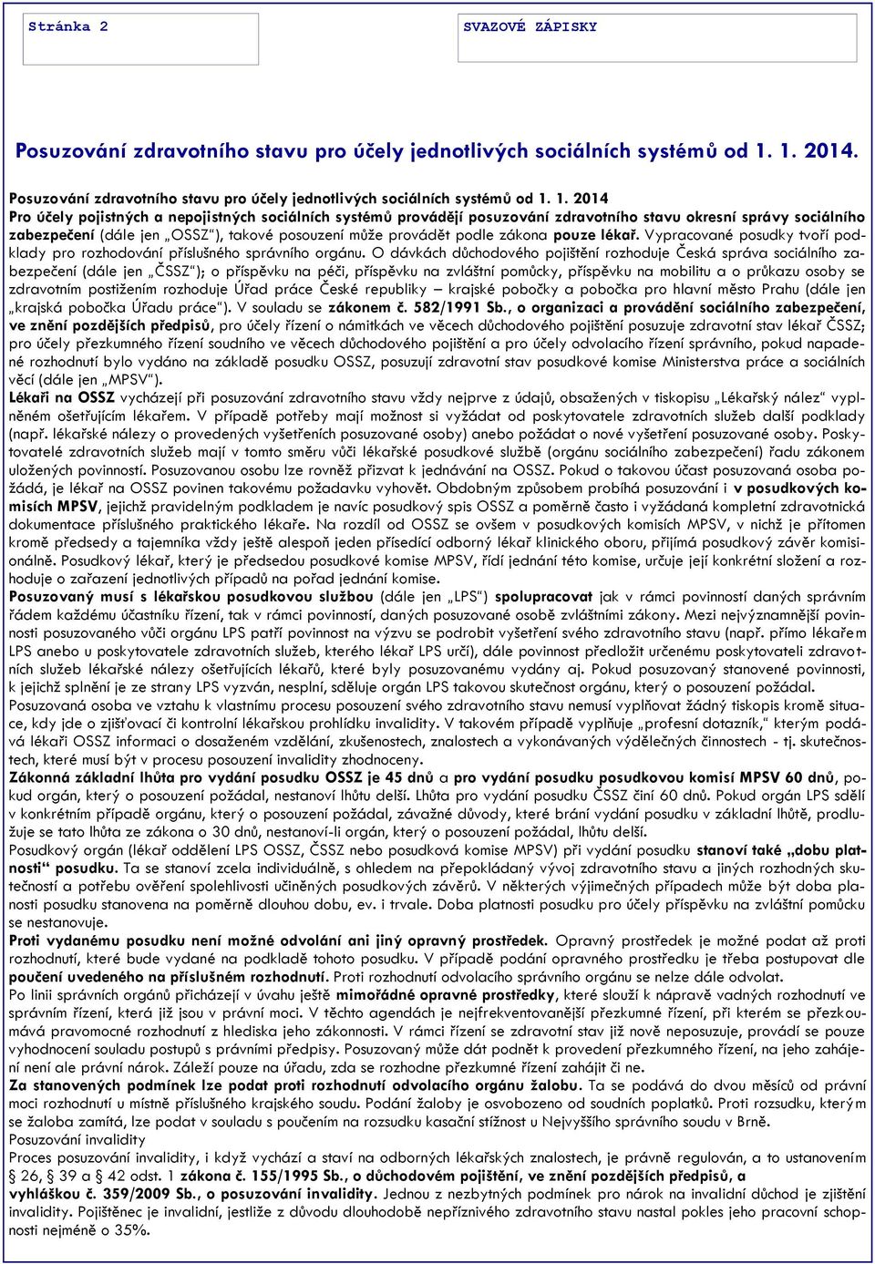 1. 2014 Pro účely pojistných a nepojistných sociálních systémů provádějí posuzování zdravotního stavu okresní správy sociálního zabezpečení (dále jen OSSZ ), takové posouzení může provádět podle