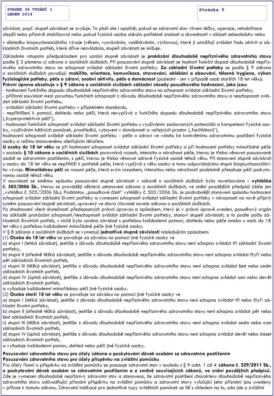 sebeobsluhy nebo v důsledku biopsychosociálního vývoje (věkem, vyzráváním, vzděláváním, výchovou), které jí umožňují zvládat řadu aktivit a základních životních potřeb, které dříve nezvládala, stupeň