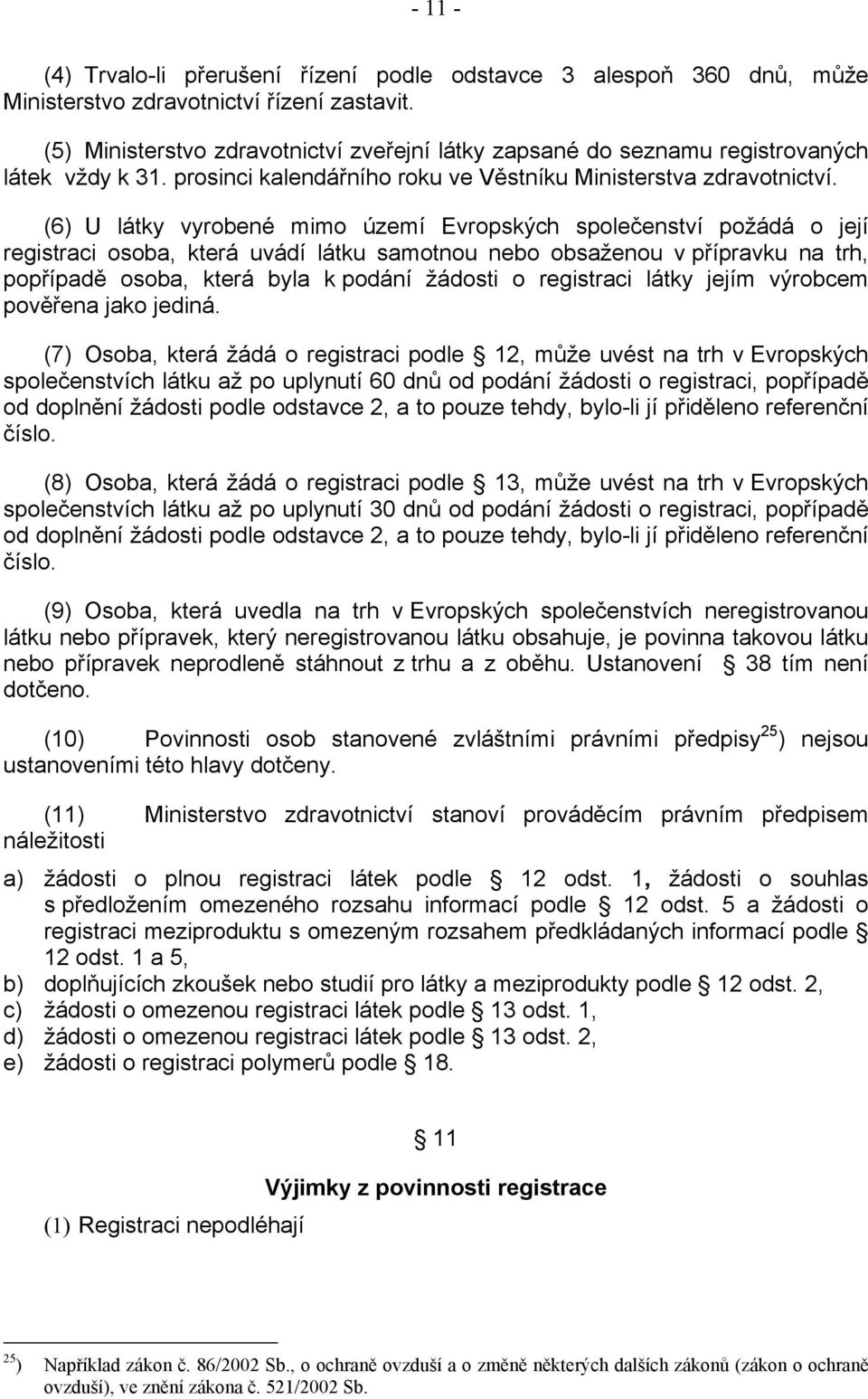 (6) U látky vyrobené mimo území Evropských společenství požádá o její registraci osoba, která uvádí látku samotnou nebo obsaženou v přípravku na trh, popřípadě osoba, která byla k podání žádosti o