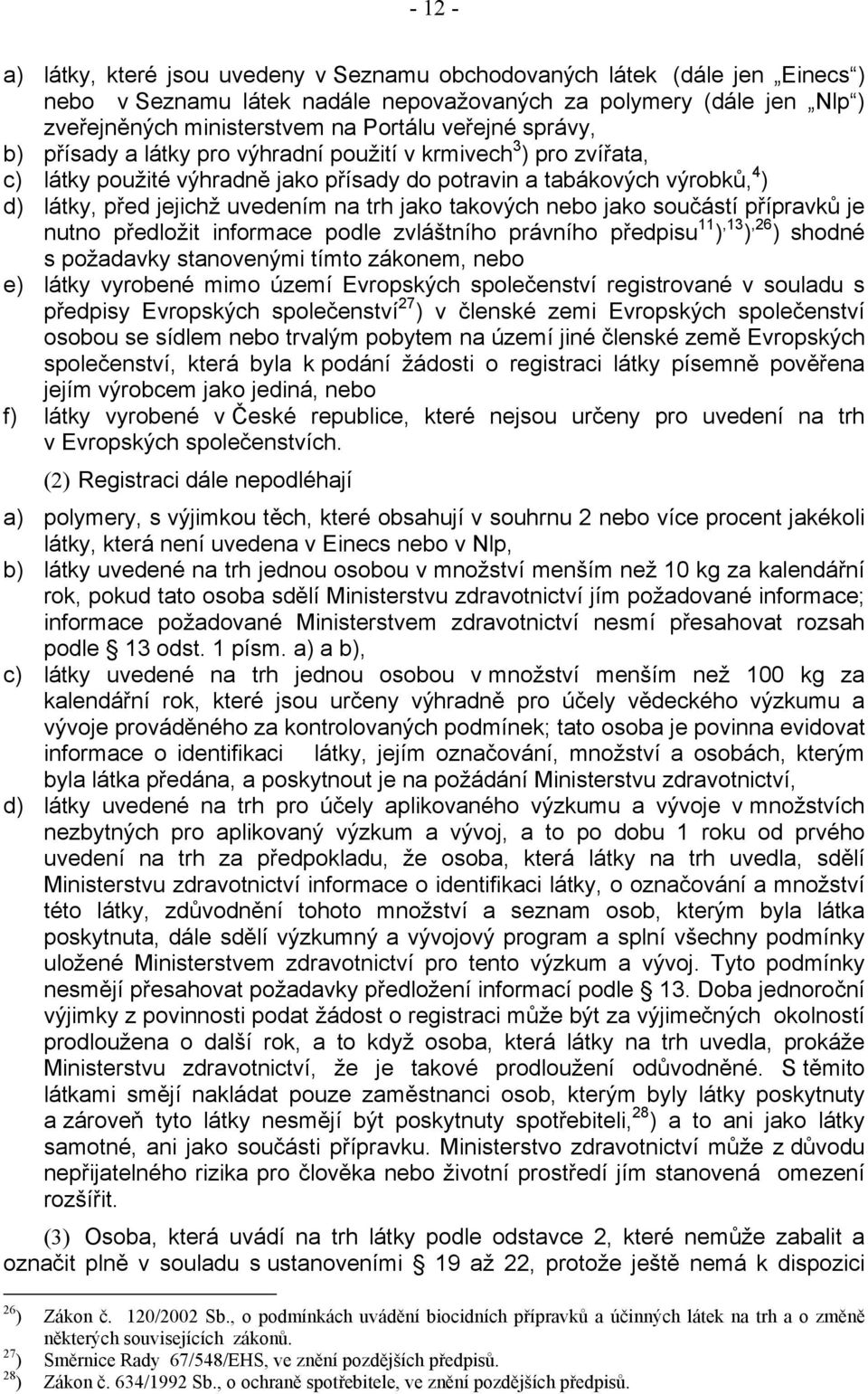 jako takových nebo jako součástí přípravků je nutno předložit informace podle zvláštního právního předpisu 11 ),13 ),26 ) shodné s požadavky stanovenými tímto zákonem, nebo e) látky vyrobené mimo