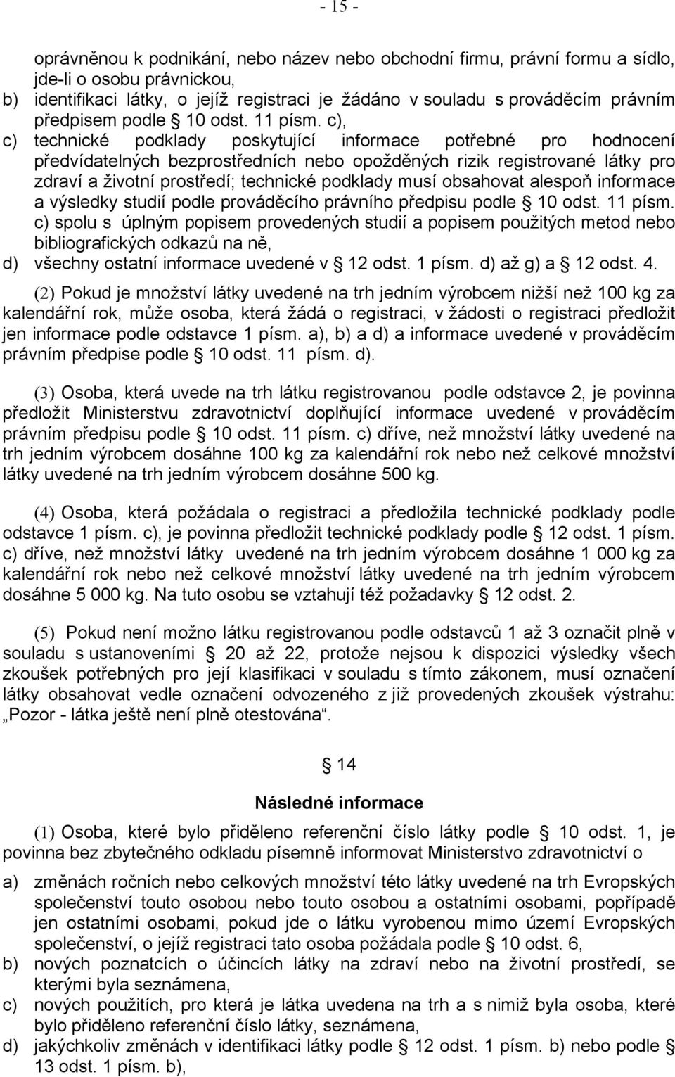 c), c) technické podklady poskytující informace potřebné pro hodnocení předvídatelných bezprostředních nebo opožděných rizik registrované látky pro zdraví a životní prostředí; technické podklady musí