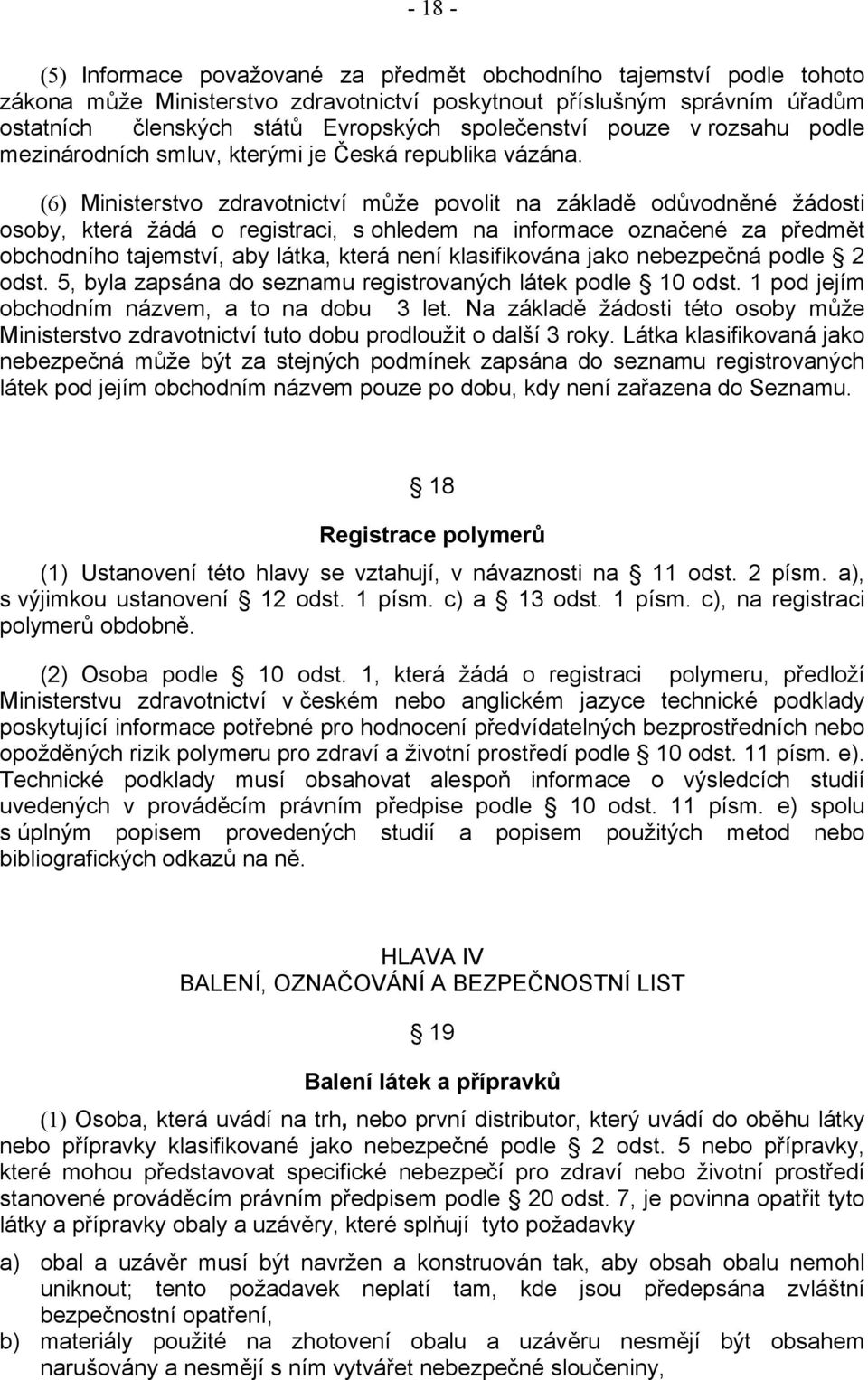 (6) Ministerstvo zdravotnictví může povolit na základě odůvodněné žádosti osoby, která žádá o registraci, s ohledem na informace označené za předmět obchodního tajemství, aby látka, která není