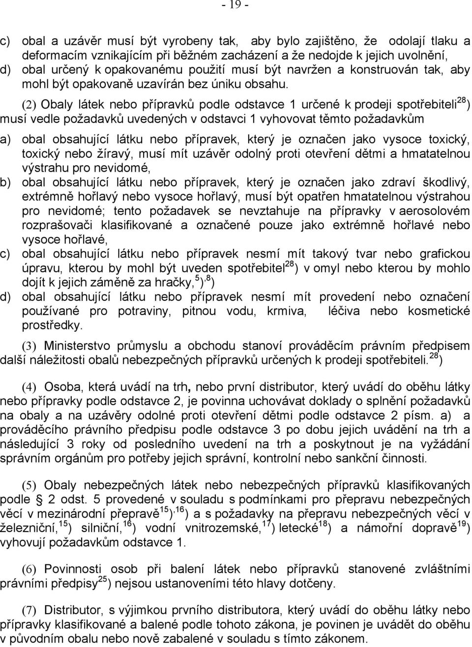 (2) Obaly látek nebo přípravků podle odstavce 1 určené k prodeji spotřebiteli 28 ) musí vedle požadavků uvedených v odstavci 1 vyhovovat těmto požadavkům a) obal obsahující látku nebo přípravek,