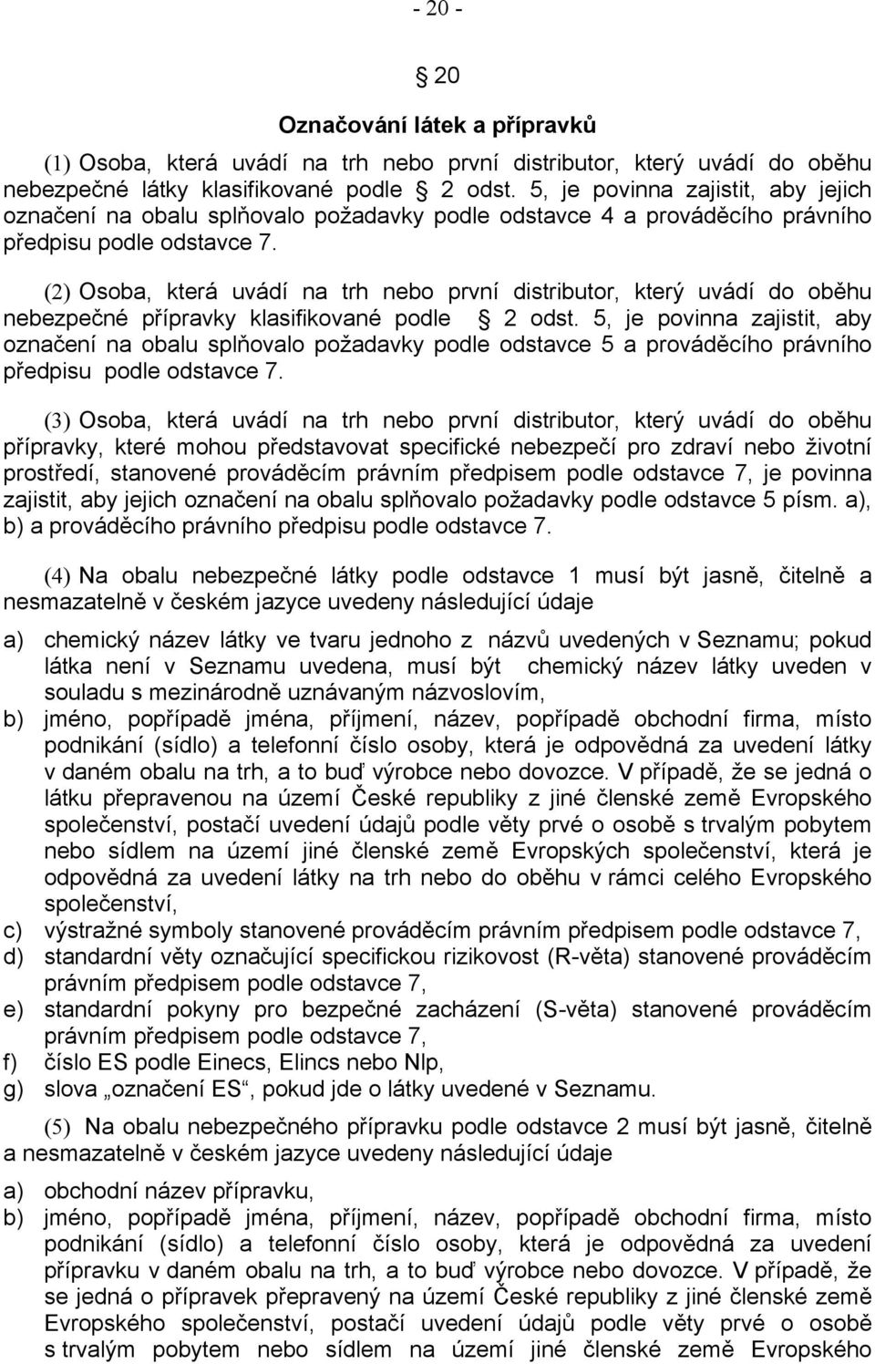 (2) Osoba, která uvádí na trh nebo první distributor, který uvádí do oběhu nebezpečné přípravky klasifikované podle 2 odst.