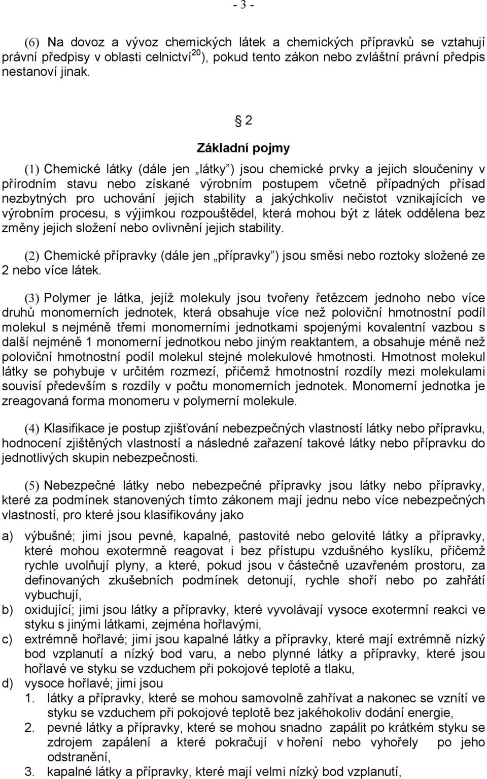 stability a jakýchkoliv nečistot vznikajících ve výrobním procesu, s výjimkou rozpouštědel, která mohou být z látek oddělena bez změny jejich složení nebo ovlivnění jejich stability.