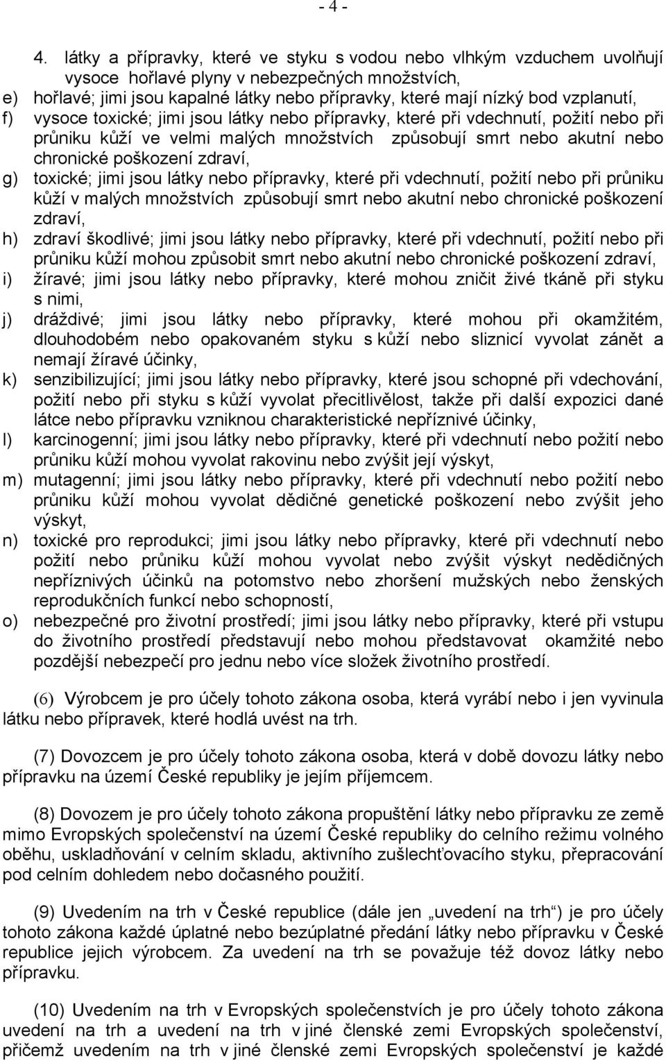 vzplanutí, f) vysoce toxické; jimi jsou látky nebo přípravky, které při vdechnutí, požití nebo při průniku kůží ve velmi malých množstvích způsobují smrt nebo akutní nebo chronické poškození zdraví,