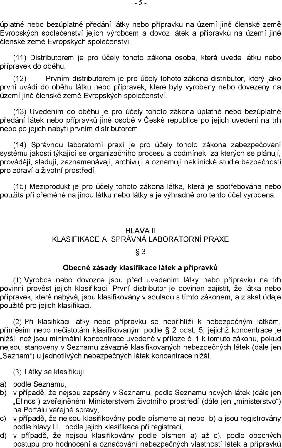 (12) Prvním distributorem je pro účely tohoto zákona distributor, který jako první uvádí do oběhu látku nebo přípravek, které byly vyrobeny nebo dovezeny na území jiné členské země Evropských