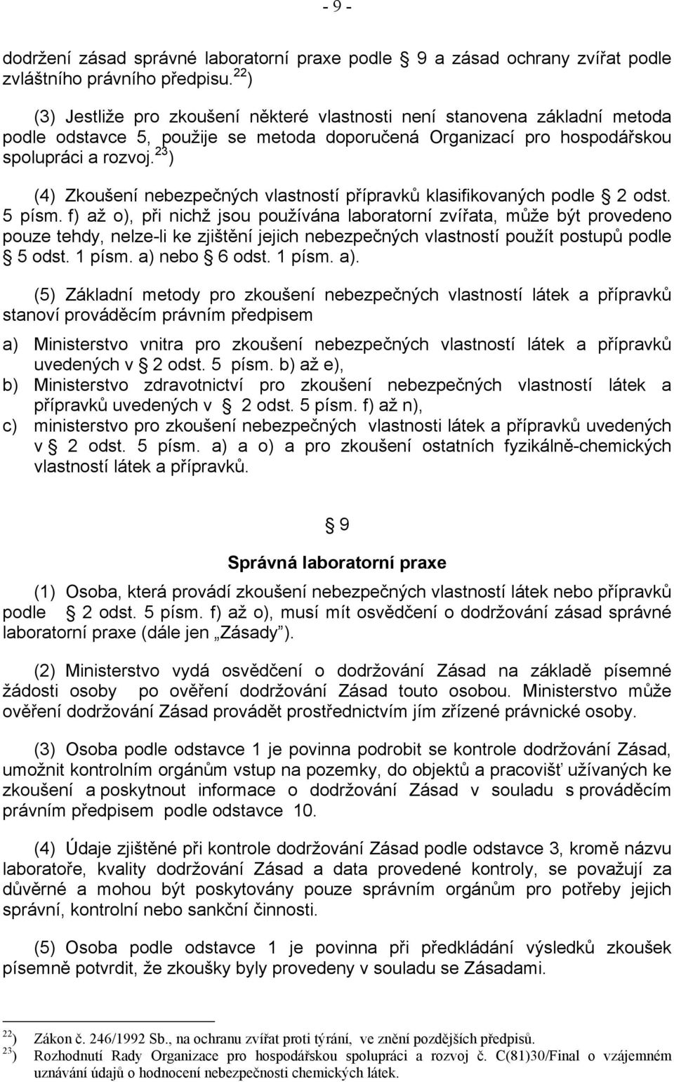 23 ) (4) Zkoušení nebezpečných vlastností přípravků klasifikovaných podle 2 odst. 5 písm.