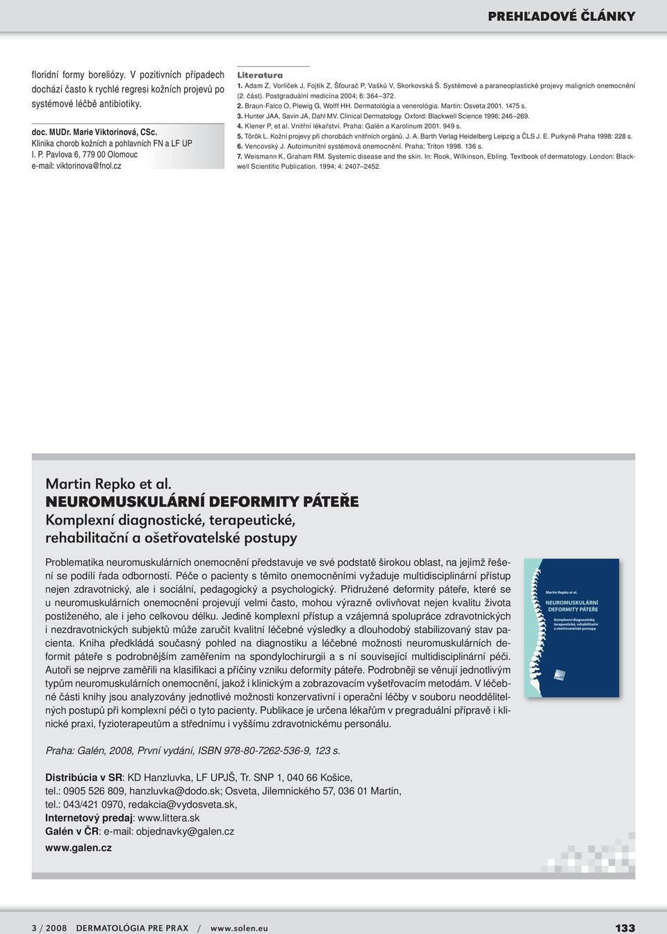 Systémové a paraneoplastické projevy maligních onemocnění (2. část). Postgraduální medicína 2004; 6: 364 372. 2. Braun-Falco O, Plewig G, Wolff HH. Dermatológia a venerológia. Martin: Osveta 2001.