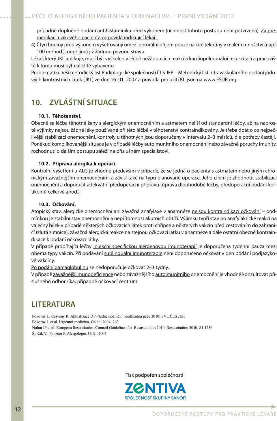 Lékař, který JKL aplikuje, musí být vyškolen v léčbě nežádoucích reakcí a kardiopulmonální resuscitaci a pracoviště k tomu musí být náležitě vybaveno.