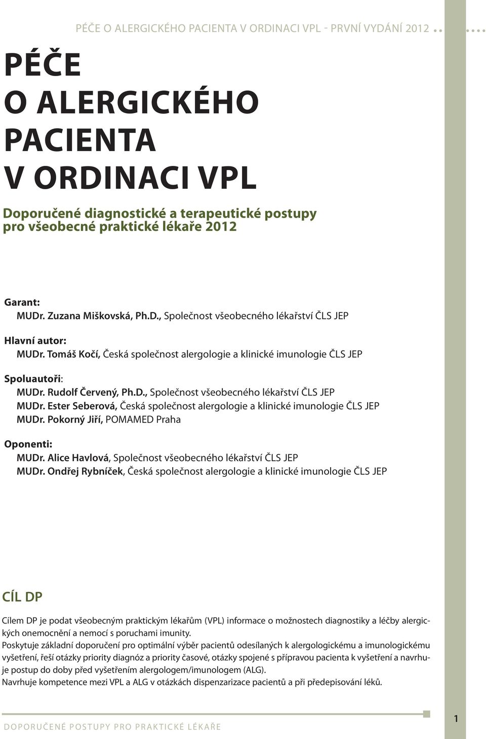 Ester Seberová, Česká společnost alergologie a klinické imunologie ČLS JEP MUDr. Pokorný Jiří, POMAMED Praha Oponenti: MUDr. Alice Havlová, Společnost všeobecného lékařství ČLS JEP MUDr.