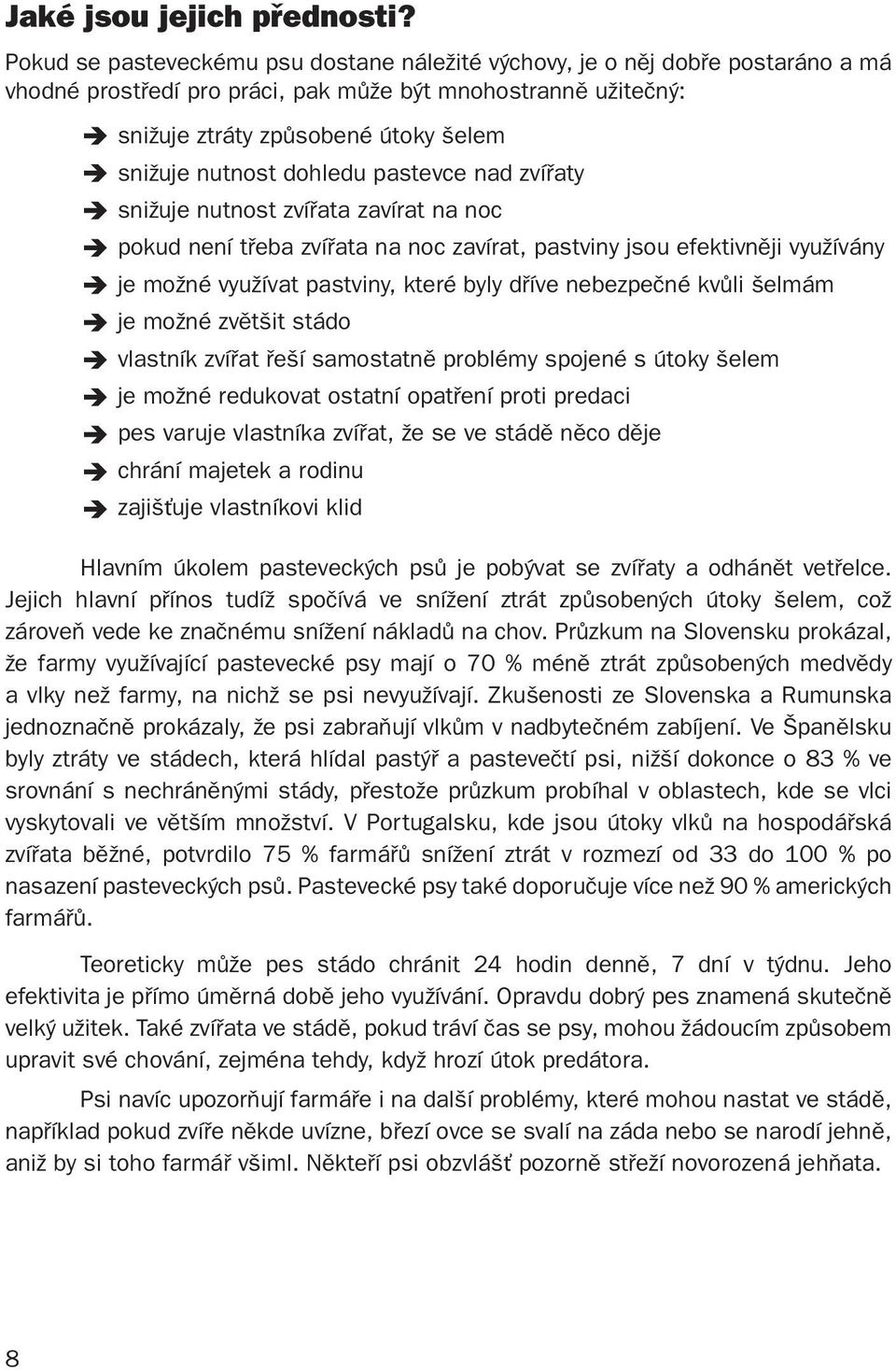 dohledu pastevce nad zvířaty snižuje nutnost zvířata zavírat na noc pokud není třeba zvířata na noc zavírat, pastviny jsou efektivněji využívány je možné využívat pastviny, které byly dříve