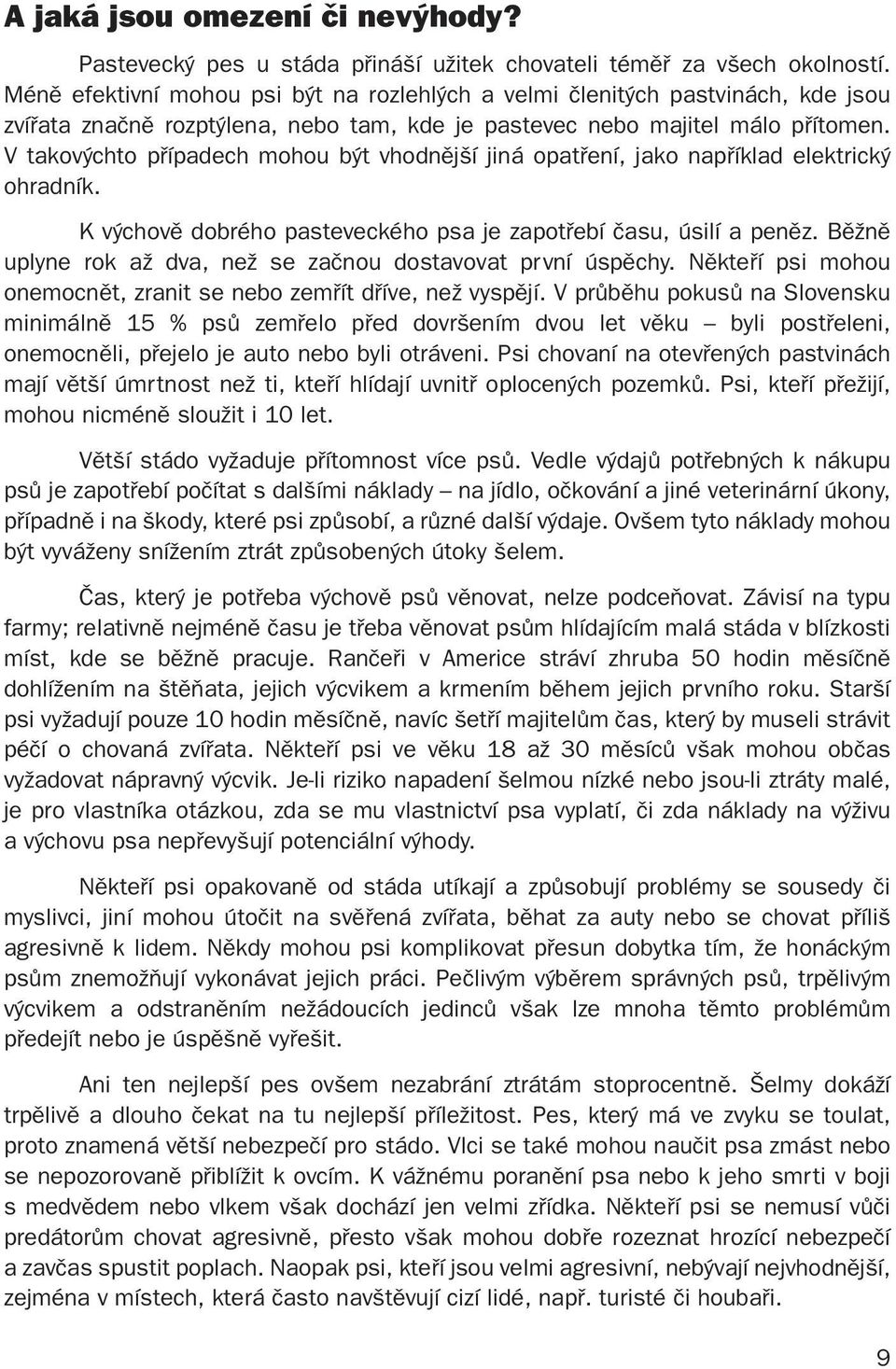 V takovýchto případech mohou být vhodnější jiná opatření, jako například elektrický ohradník. K výchově dobrého pasteveckého psa je zapotřebí času, úsilí a peněz.