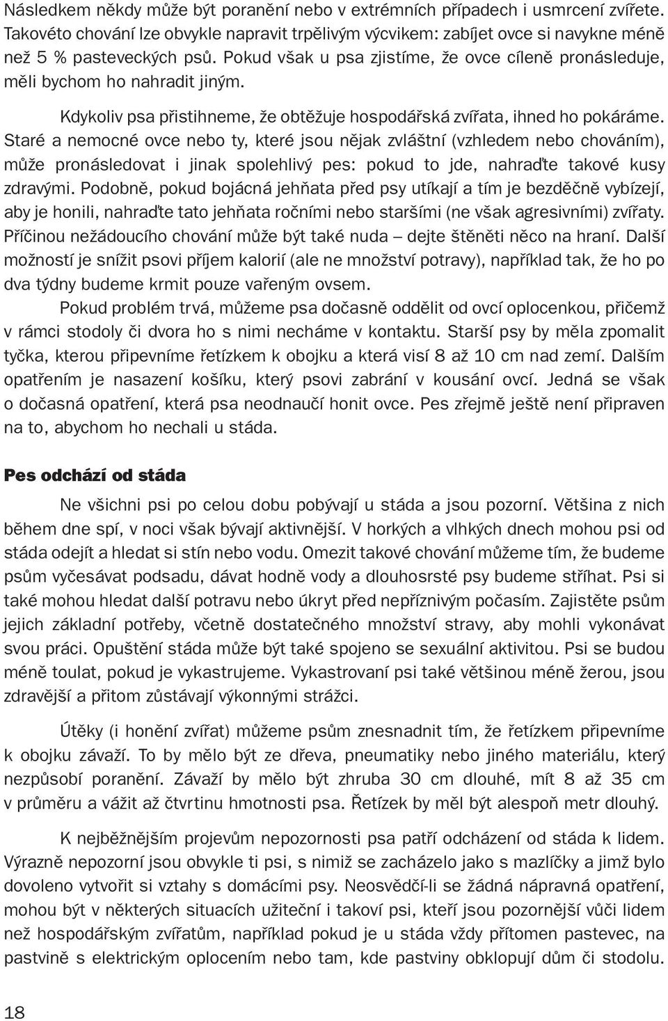 Staré a nemocné ovce nebo ty, které jsou nějak zvláštní (vzhledem nebo chováním), může pronásledovat i jinak spolehlivý pes: pokud to jde, nahraďte takové kusy zdravými.