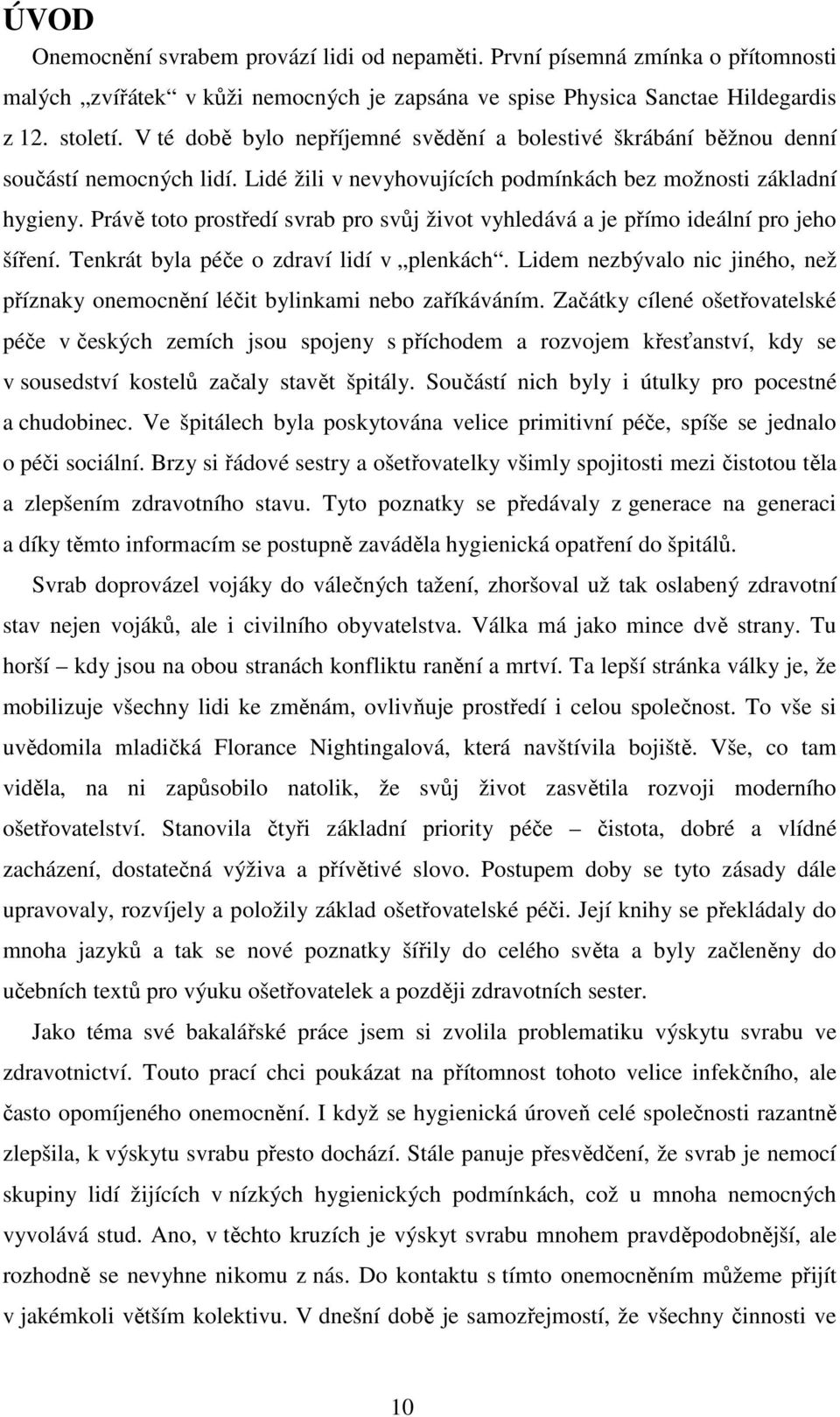 Právě toto prostředí svrab pro svůj život vyhledává a je přímo ideální pro jeho šíření. Tenkrát byla péče o zdraví lidí v plenkách.