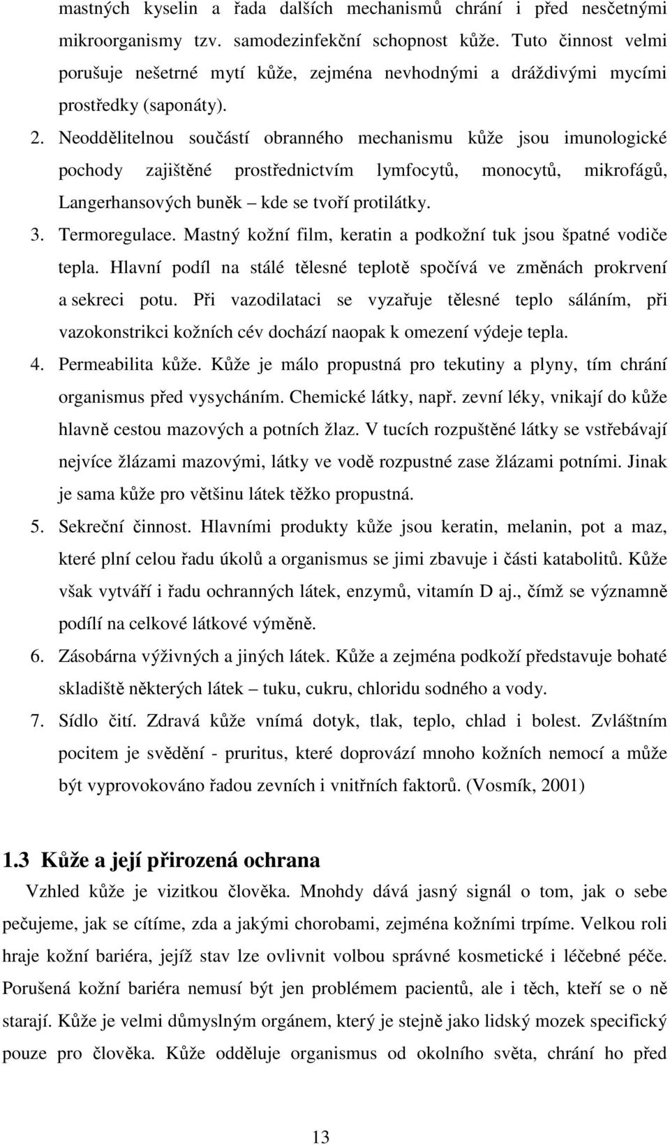 Neoddělitelnou součástí obranného mechanismu kůže jsou imunologické pochody zajištěné prostřednictvím lymfocytů, monocytů, mikrofágů, Langerhansových buněk kde se tvoří protilátky. 3. Termoregulace.