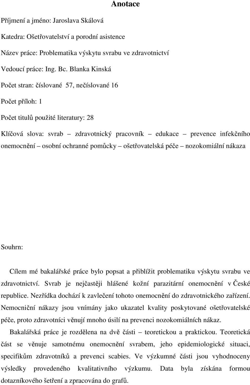 ochranné pomůcky ošetřovatelská péče nozokomiální nákaza Souhrn: Cílem mé bakalářské práce bylo popsat a přiblížit problematiku výskytu svrabu ve zdravotnictví.