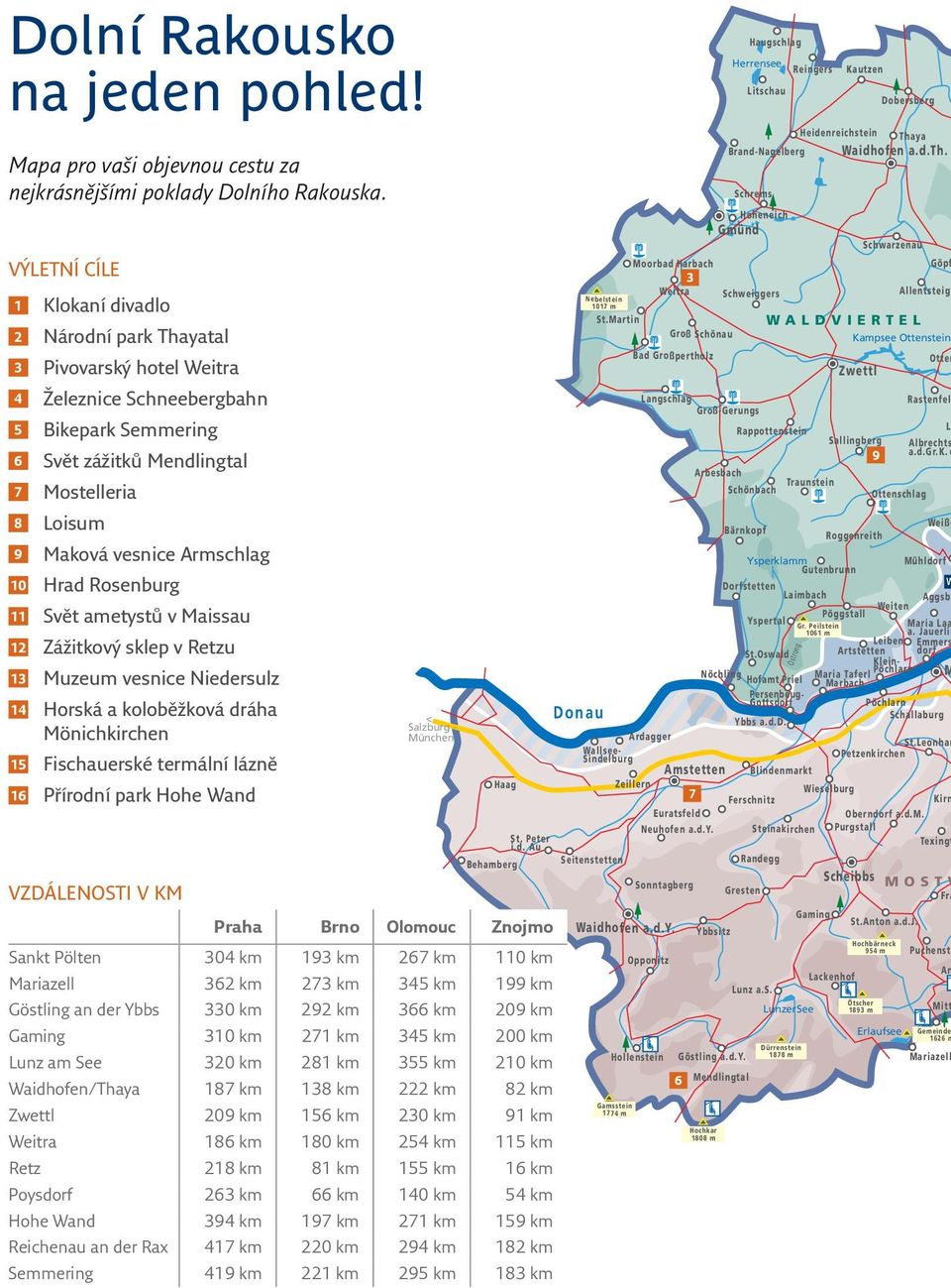 Armschlag 10 Hrad Rosenburg 11 Svět ametystů v Maissau 12 Zážitkový sklep v Retzu 13 Muzeum vesnice Niedersulz 14 Horská a koloběžková dráha Mönichkirchen 15 Fischauerské termální lázně 16 Přírodní