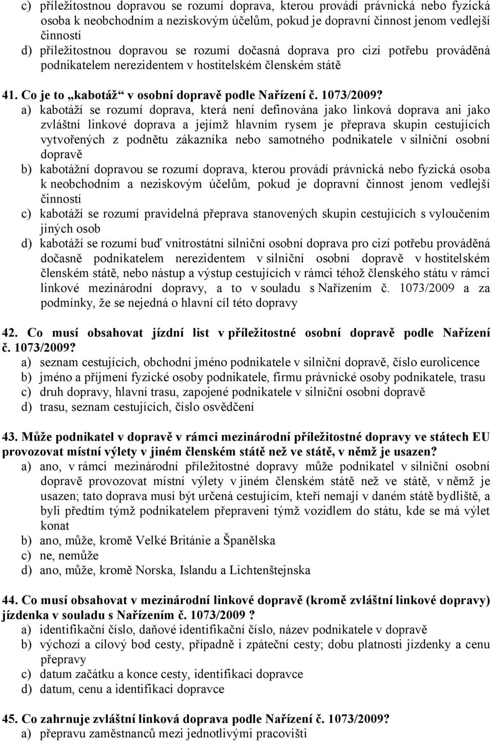 a) kabotáží se rozumí doprava, která není definována jako linková doprava ani jako zvláštní linkové doprava a jejímž hlavním rysem je přeprava skupin cestujících vytvořených z podnětu zákazníka nebo