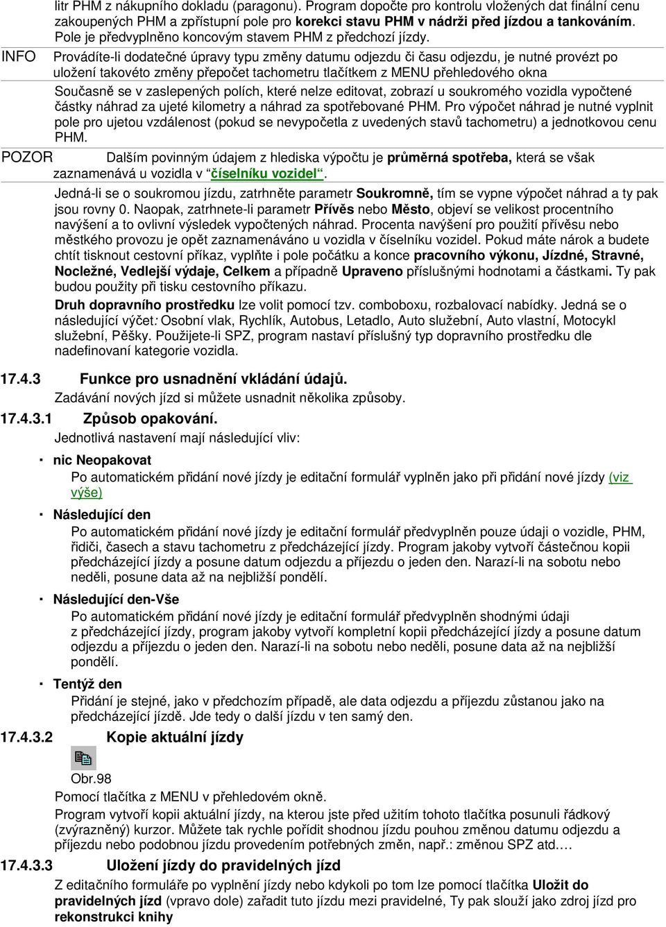 INFO Provádíte-li dodatečné úpravy typu změny datumu odjezdu či času odjezdu, je nutné provézt po uložení takovéto změny přepočet tachometru tlačítkem z MENU přehledového okna Současně se v