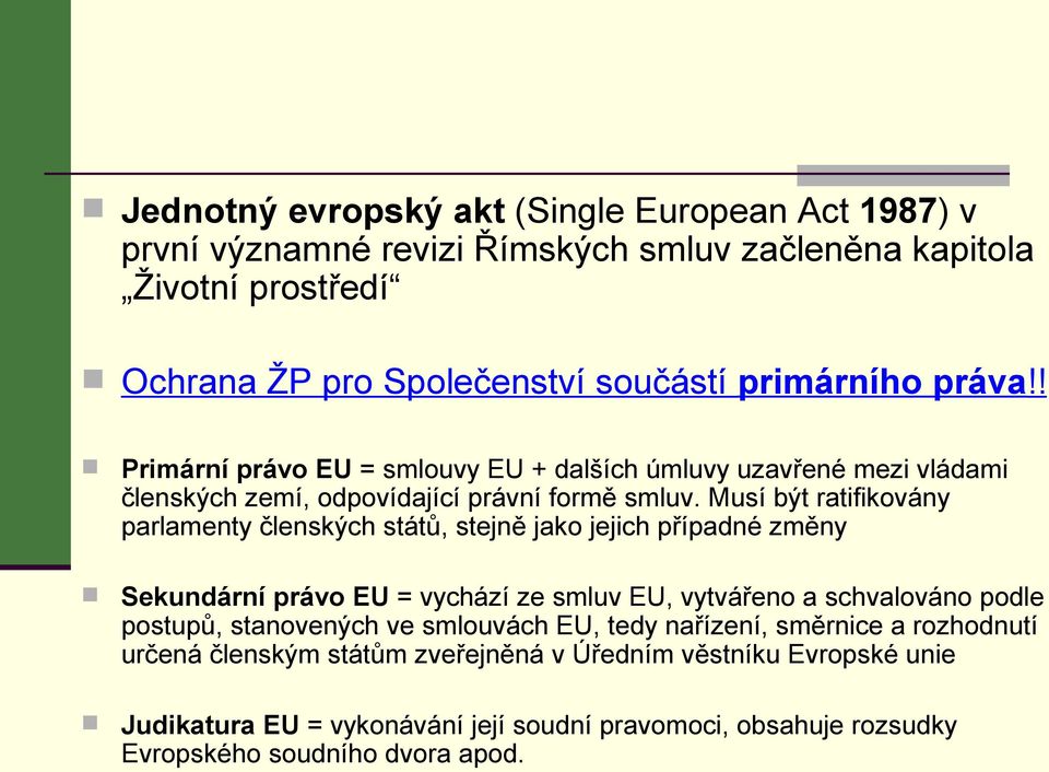 Musí být ratifikovány parlamenty členských států, stejně jako jejich případné změny Sekundární právo EU = vychází ze smluv EU, vytvářeno a schvalováno podle postupů,