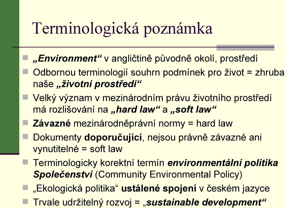 = hard law Dokumenty doporučující, nejsou právně závazné ani vynutitelné = soft law Terminologicky korektní termín environmentální politika