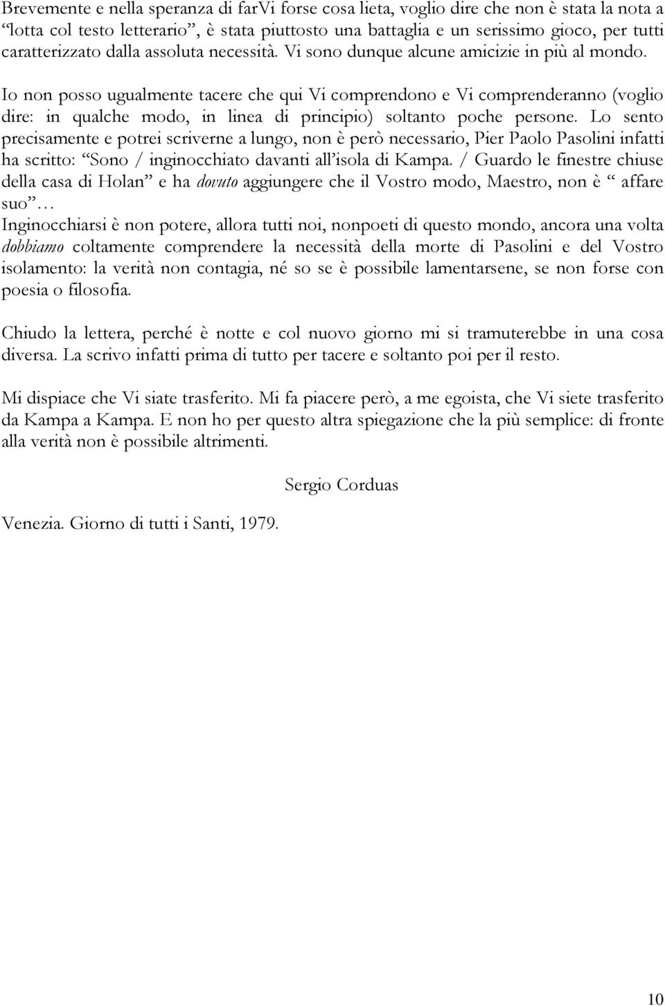 Io non posso ugualmente tacere che qui Vi comprendono e Vi comprenderanno (voglio dire: in qualche modo, in linea di principio) soltanto poche persone.