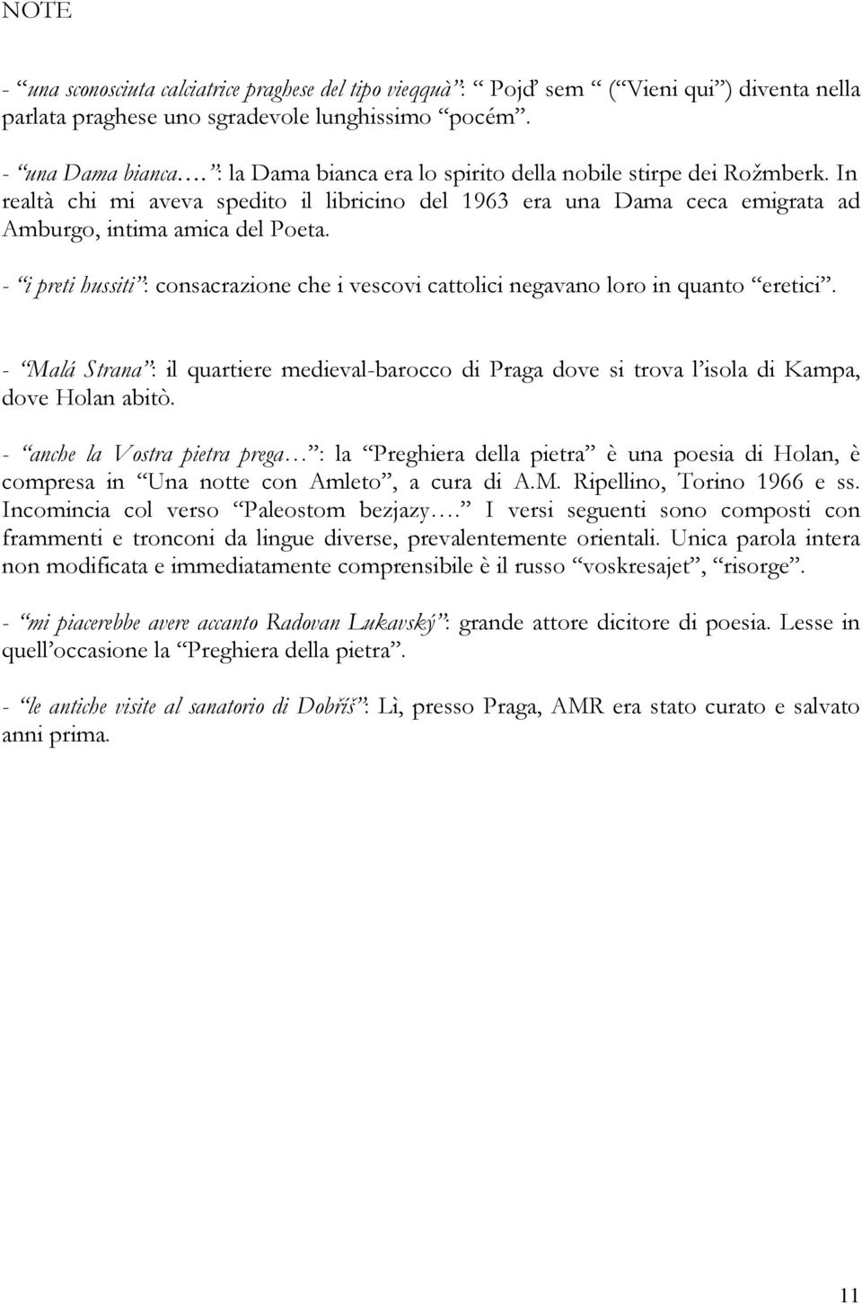 - i preti hussiti : consacrazione che i vescovi cattolici negavano loro in quanto eretici. - Malá Strana : il quartiere medieval-barocco di Praga dove si trova l isola di Kampa, dove Holan abitò.