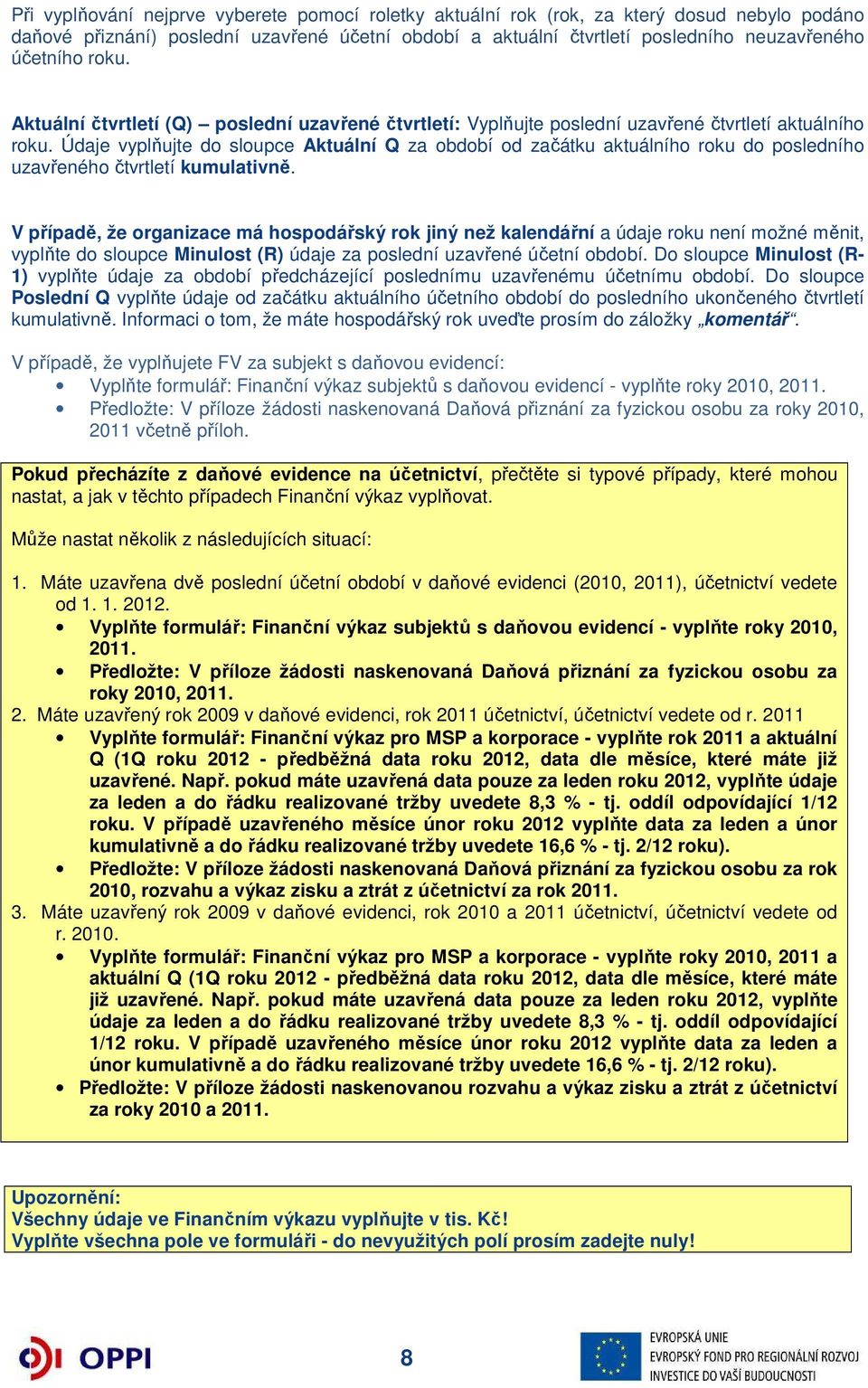 Údaje vyplňujte do sloupce Aktuální Q za období od začátku aktuálního roku do posledního uzavřeného čtvrtletí kumulativně.