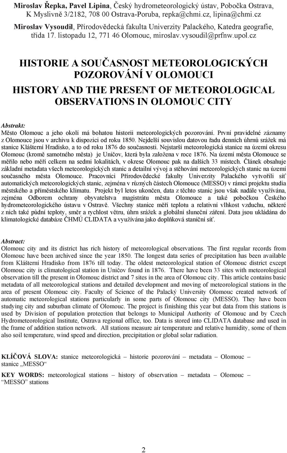 cz HISTORIE A SOUČASNOST METEOROLOGICKÝCH POZOROVÁNÍ V OLOMOUCI HISTORY AND THE PRESENT OF METEOROLOGICAL OBSERVATIONS IN OLOMOUC CITY Město Olomouc a jeho okolí má bohatou historii meteorologických