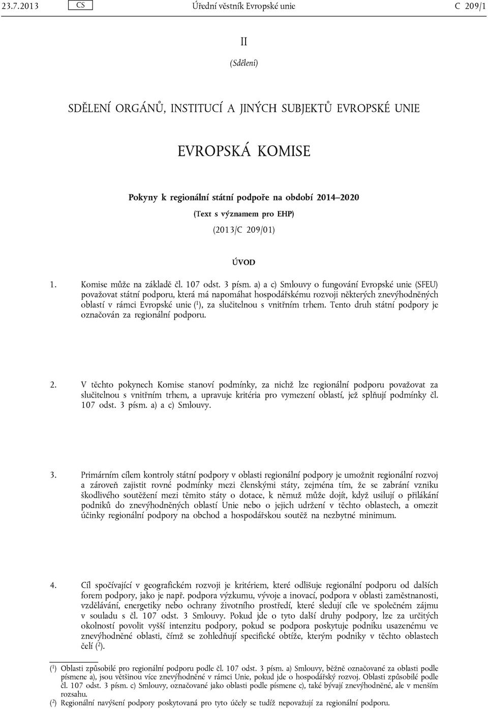 a) a c) Smlouvy o fungování Evropské unie (SFEU) považovat státní podporu, která má napomáhat hospodářskému rozvoji některých znevýhodněných oblastí v rámci Evropské unie ( 1 ), za slučitelnou s