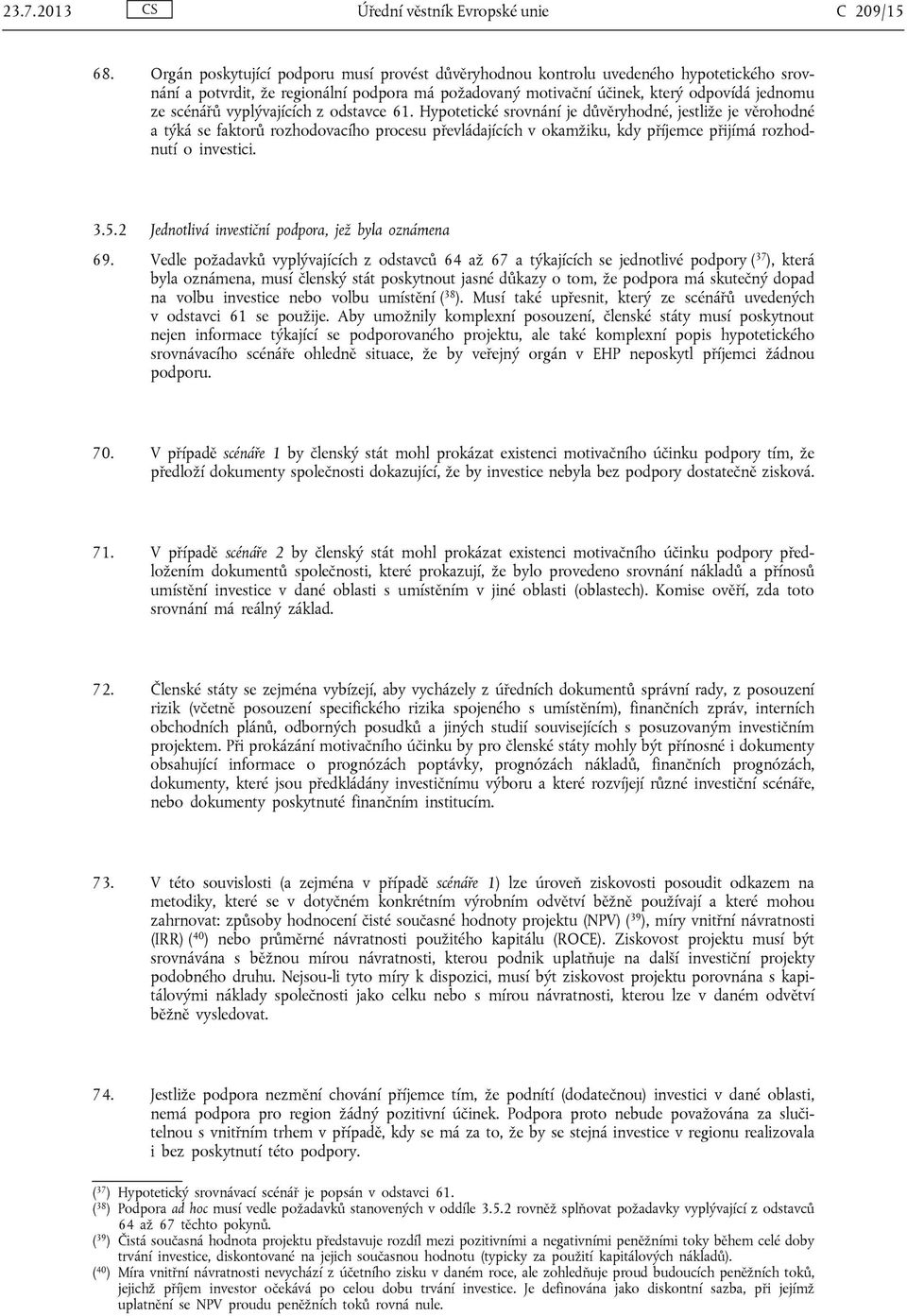 vyplývajících z odstavce 61. Hypotetické srovnání je důvěryhodné, jestliže je věrohodné a týká se faktorů rozhodovacího procesu převládajících v okamžiku, kdy příjemce přijímá rozhodnutí o investici.