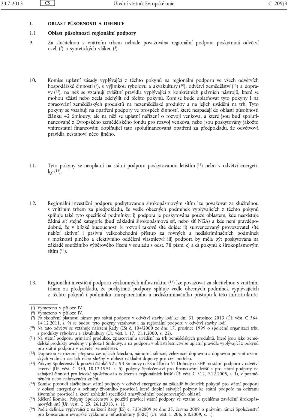 Komise uplatní zásady vyplývající z těchto pokynů na regionální podporu ve všech odvětvích hospodářské činnosti ( 9 ), s výjimkou rybolovu a akvakultury ( 10 ), odvětví zemědělství ( 11 ) a dopravy (