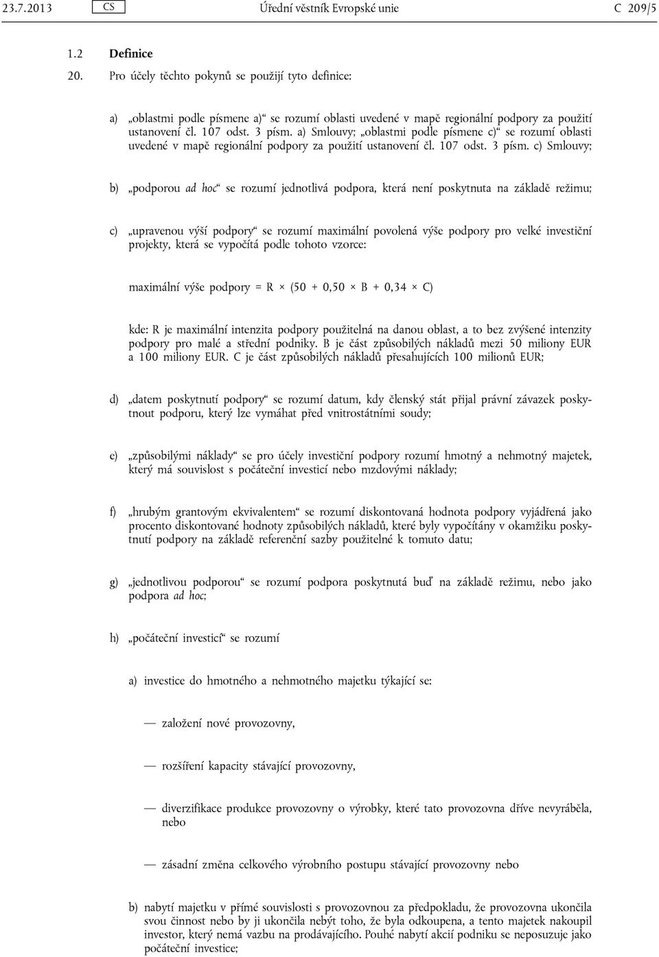 a) Smlouvy; oblastmi podle písmene c) se rozumí oblasti uvedené v mapě regionální podpory za použití ustanovení čl. 107 odst. 3 písm.