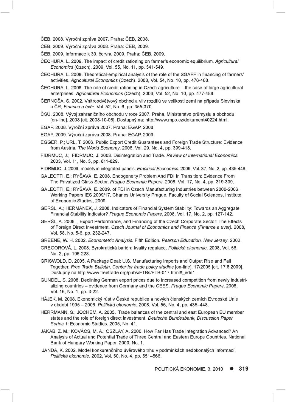 Agricultural Economics (Czech). 2008, Vol. 54, No. 10, pp. 476-488. ČECHURA, L. 2006. The role of credit rationing in Czech agriculture the case of large agricultural enterprises.