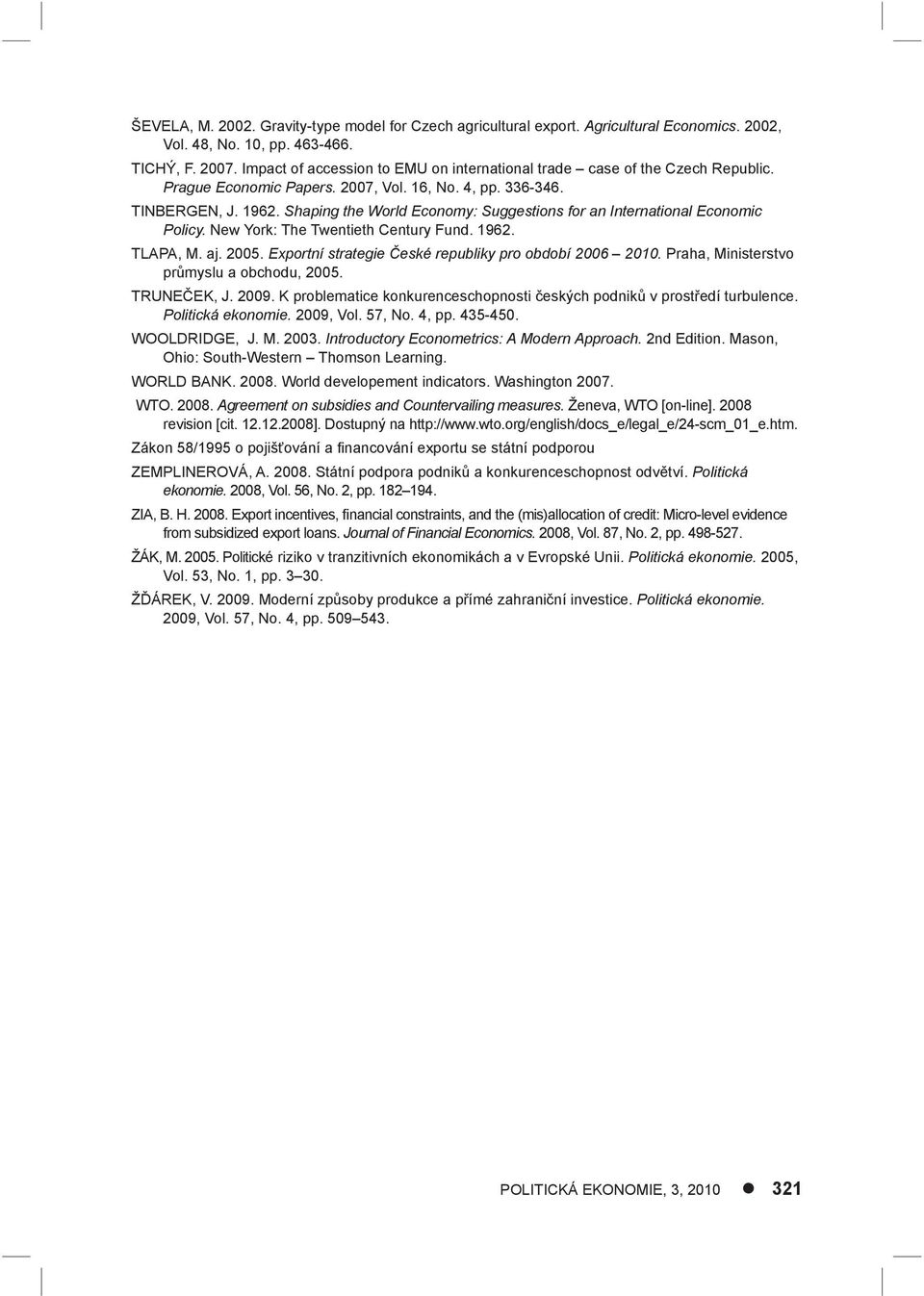 Shaping the World Economy: Suggestions for an International Economic Policy. New York: The Twentieth Century Fund. 1962. TLAPA, M. aj. 2005. Exportní strategie České republiky pro období 2006 2010.