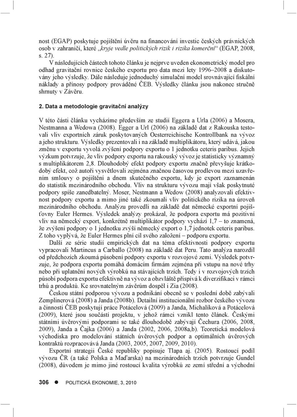 Dále následuje jednoduchý simulační model srovnávající fiskální náklady a přínosy podpory prováděné ČEB. Výsledky článku jsou nakonec stručně shrnuty v Závěru. 2.