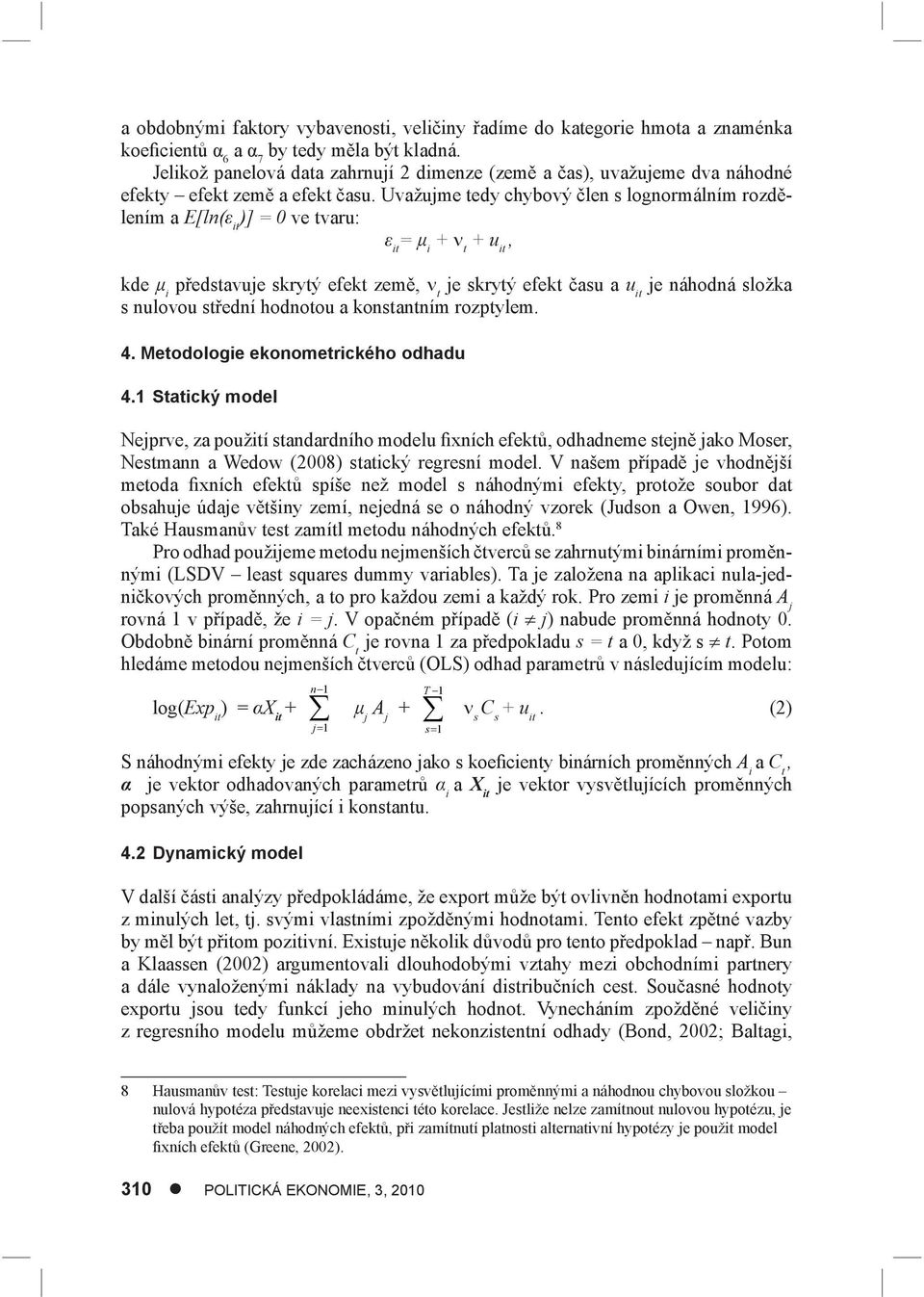 Uvažujme tedy chybový člen s lognormálním rozdělením a E[ln(ε it )] = 0 ve tvaru: ε it = μ i + t + u it, kde μ i představuje skrytý efekt země, t je skrytý efekt času a u it je náhodná složka s