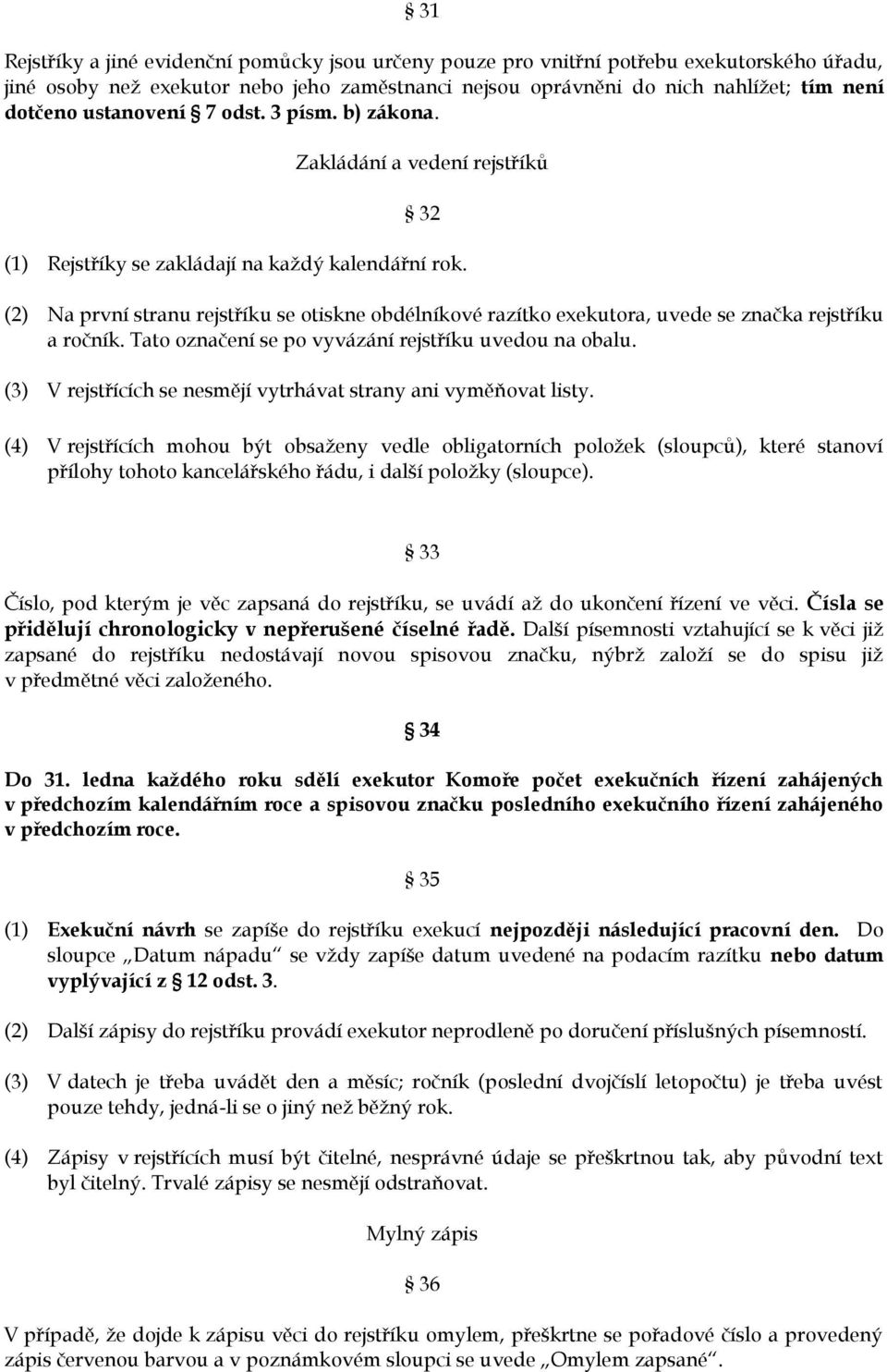 (2) Na první stranu rejstříku se otiskne obdélníkové razítko exekutora, uvede se značka rejstříku a ročník. Tato označení se po vyvázání rejstříku uvedou na obalu.