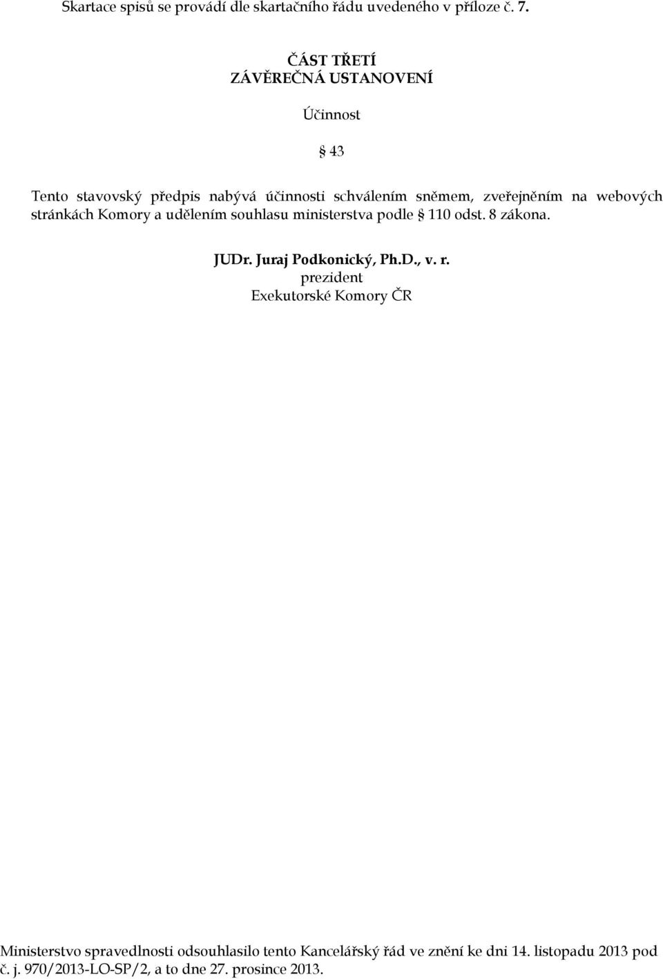 webových stránkách Komory a udělením souhlasu ministerstva podle 110 odst. 8 zákona. JUDr. Juraj Podkonický, Ph.D., v. r.