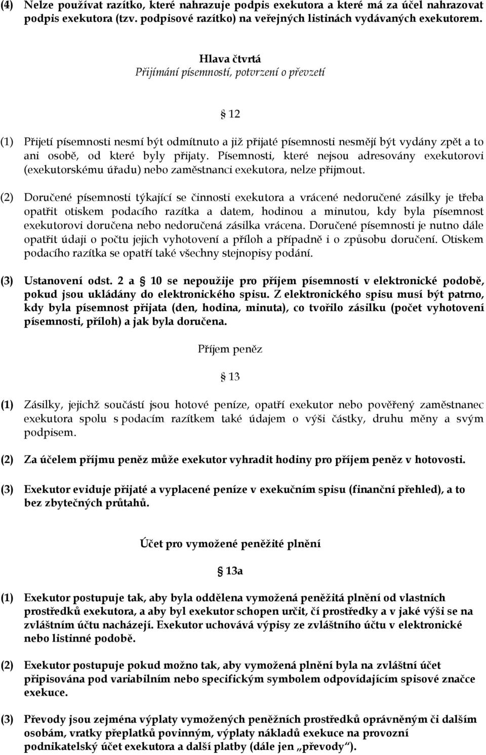 Písemnosti, které nejsou adresovány exekutorovi (exekutorskému úřadu) nebo zaměstnanci exekutora, nelze přijmout.