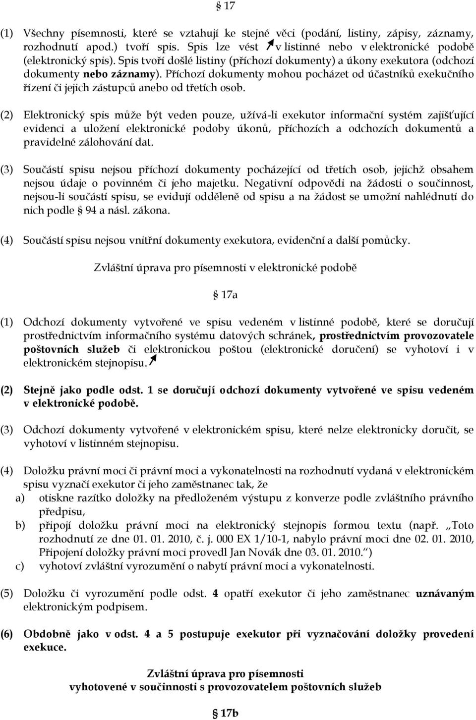 Příchozí dokumenty mohou pocházet od účastníků exekučního řízení či jejich zástupců anebo od třetích osob.