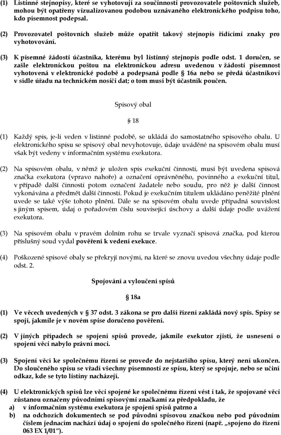 1 doručen, se zašle elektronickou poštou na elektronickou adresu uvedenou v žádosti písemnost vyhotovená v elektronické podobě a podepsaná podle 16a nebo se předá účastníkovi v sídle úřadu na