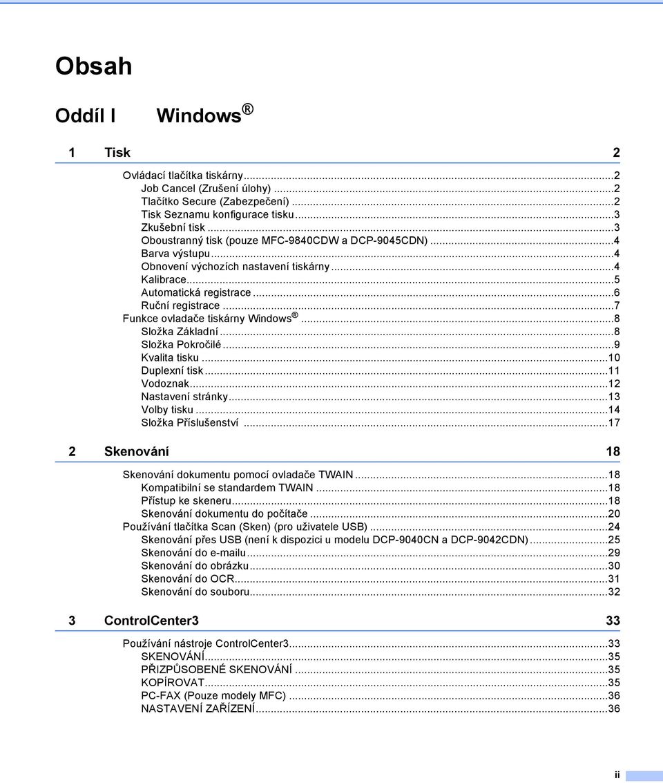 ..7 Funkce ovladače tiskárny Windows...8 Složka Základní...8 Složka Pokročilé...9 Kvalita tisku...10 Duplexní tisk...11 Vodoznak...12 Nastavení stránky...13 Volby tisku...14 Složka Příslušenství.