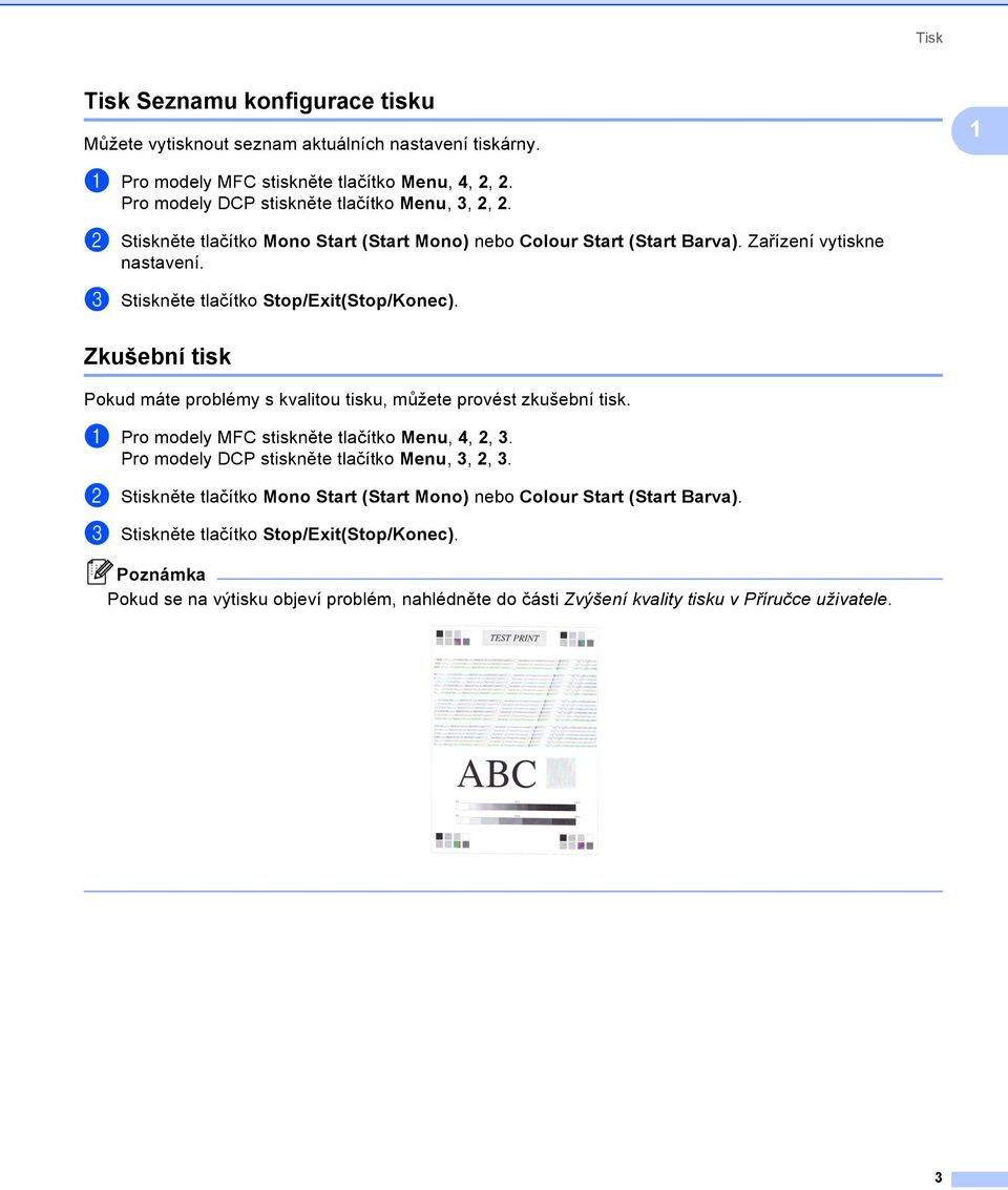 c Stiskněte tlačítko Stop/Exit(Stop/Konec). Zkušební tisk 1 Pokud máte problémy s kvalitou tisku, můžete provést zkušební tisk. a Pro modely MFC stiskněte tlačítko Menu, 4, 2, 3.