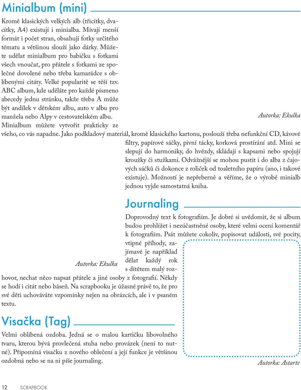 ABC album, kde uděláte pro každé písmeno abecedy jednu stránku, takže třeba A může být andílek v dětském albu, auto v albu pro manžela nebo Alpy v cestovatelském albu.