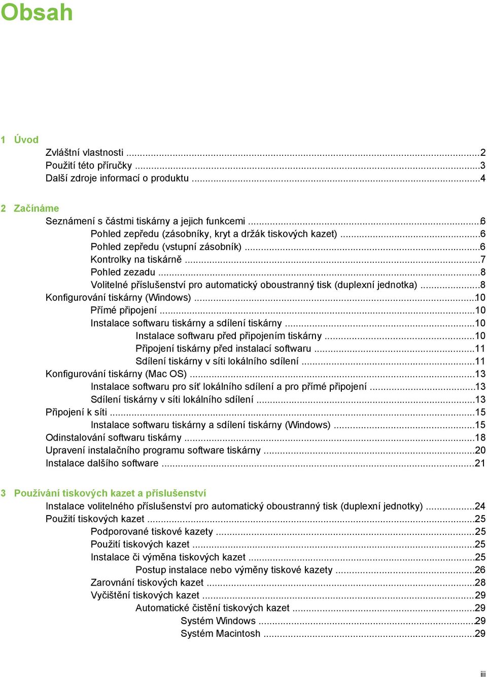 ..8 Volitelné příslušenství pro automatický oboustranný tisk (duplexní jednotka)...8 Konfigurování tiskárny (Windows)...10 Přímé připojení...10 Instalace softwaru tiskárny a sdílení tiskárny.