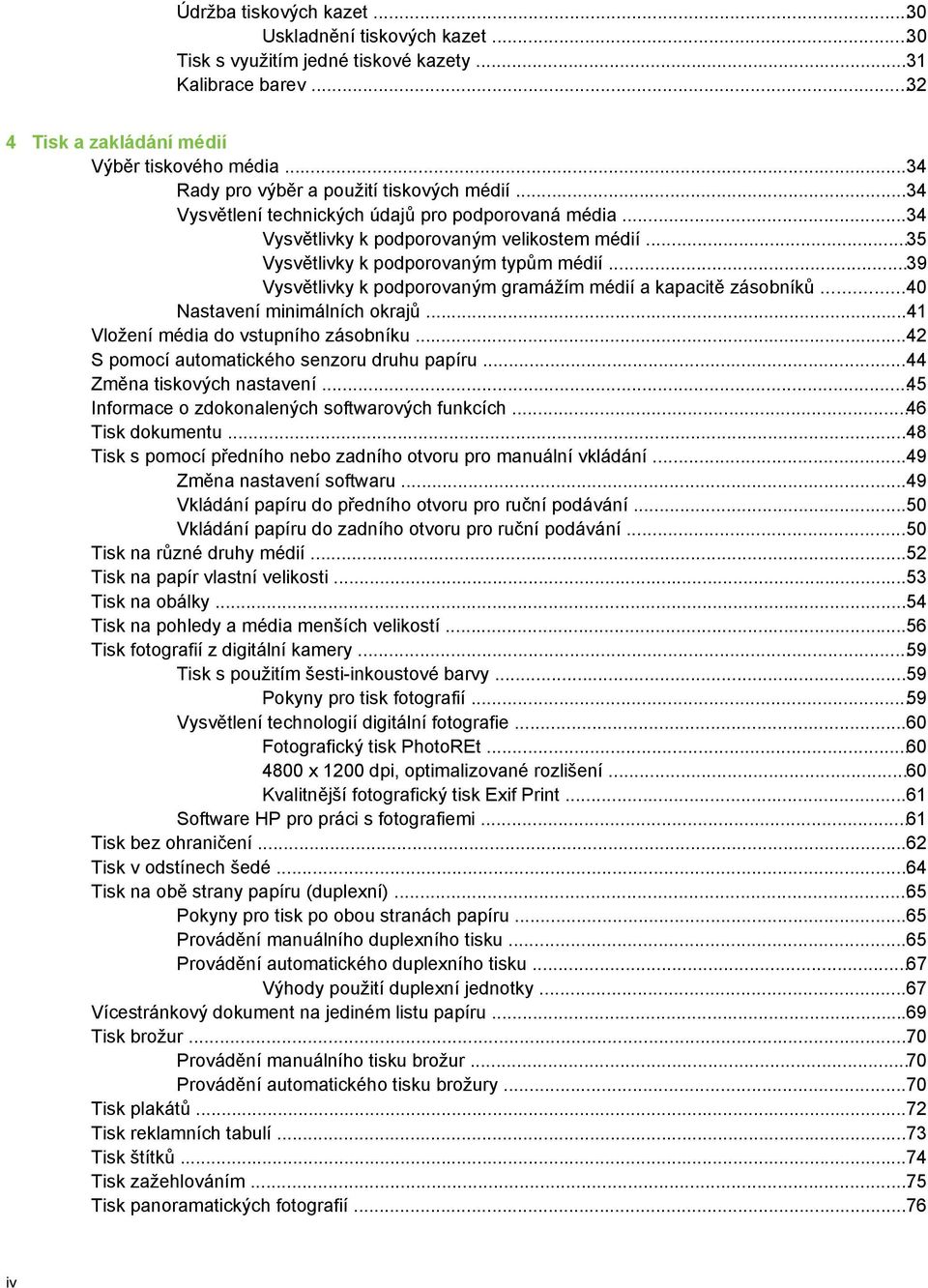 ..39 Vysvětlivky k podporovaným gramážím médií a kapacitě zásobníků...40 Nastavení minimálních okrajů...41 Vložení média do vstupního zásobníku...42 S pomocí automatického senzoru druhu papíru.