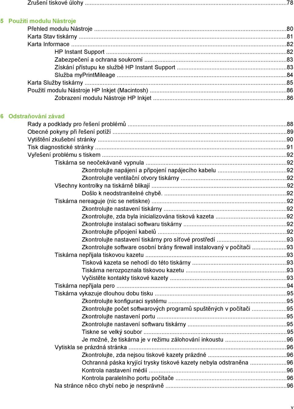 ..86 6 Odstraňování závad Rady a podklady pro řešení problémů...88 Obecné pokyny při řešení potíží...89 Vytištění zkušební stránky...90 Tisk diagnostické stránky...91 Vyřešení problému s tiskem.