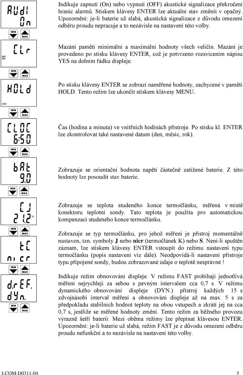 Mazání je provedeno po stisku klávesy ENTER, což je potvrzeno rozsvícením nápisu YES na dolním řádku displeje. Po stisku klávesy ENTER se zobrazí naměřené hodnoty, zachycené v paměti HOLD.